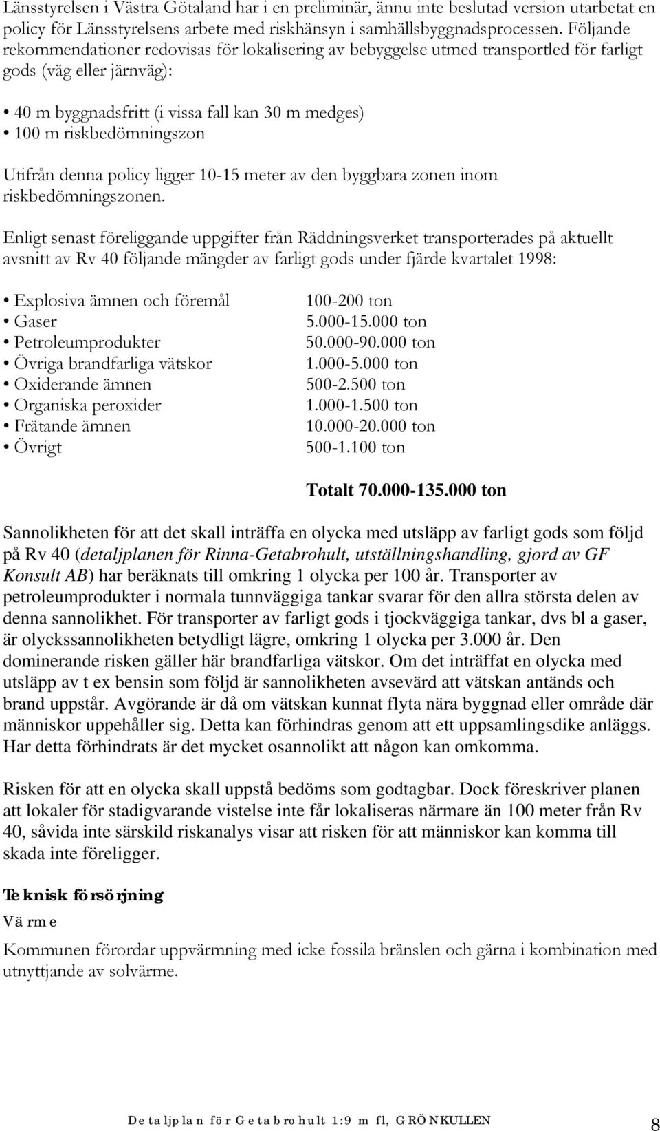 Utifrån denna policy ligger 10-15 meter av den byggbara zonen inom riskbedömningszonen.