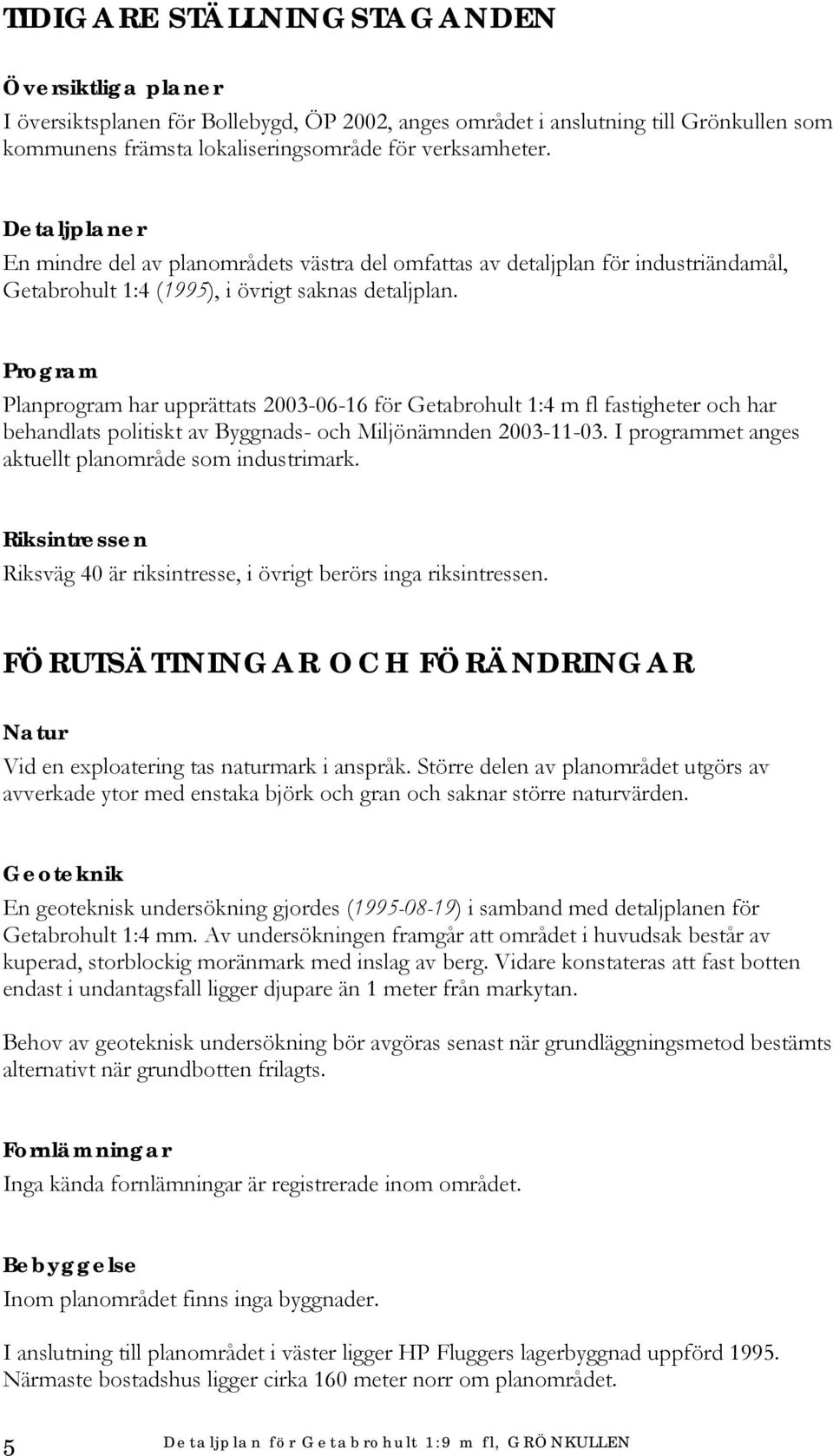 Program Planprogram har upprättats 2003-06-16 för Getabrohult 1:4 m fl fastigheter och har behandlats politiskt av Byggnads- och Miljönämnden 2003-11-03.