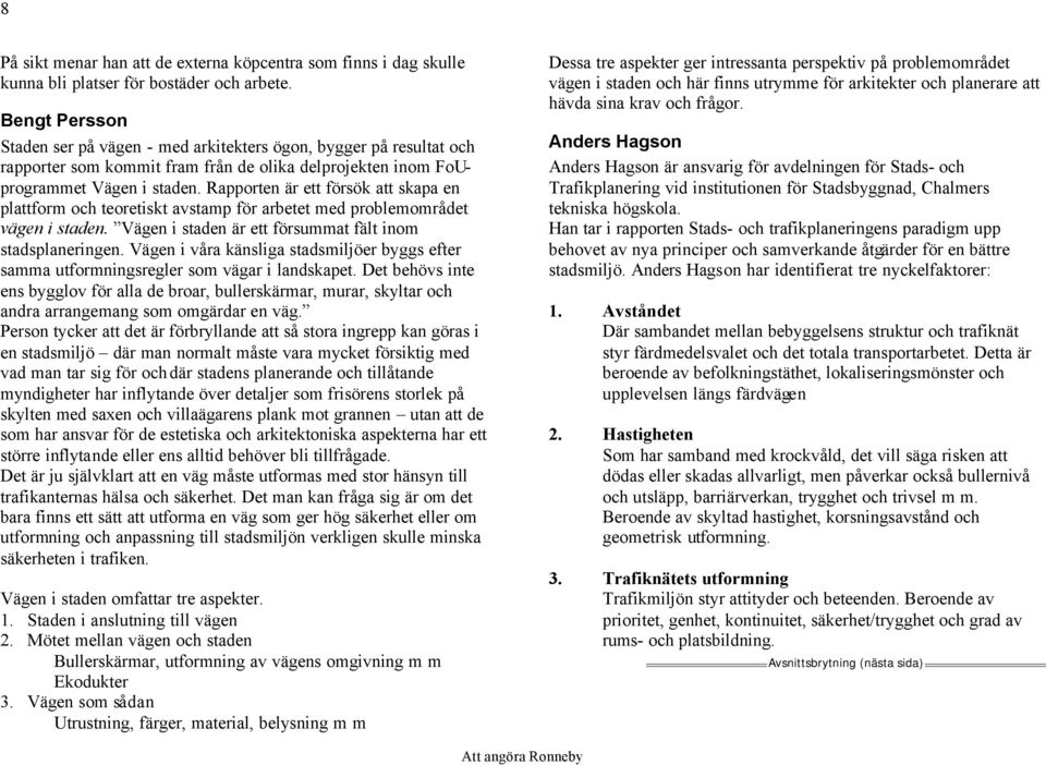 Rapporten är ett försök att skapa en plattform och teoretiskt avstamp för arbetet med problemområdet vägen i staden. Vägen i staden är ett försummat fält inom stadsplaneringen.