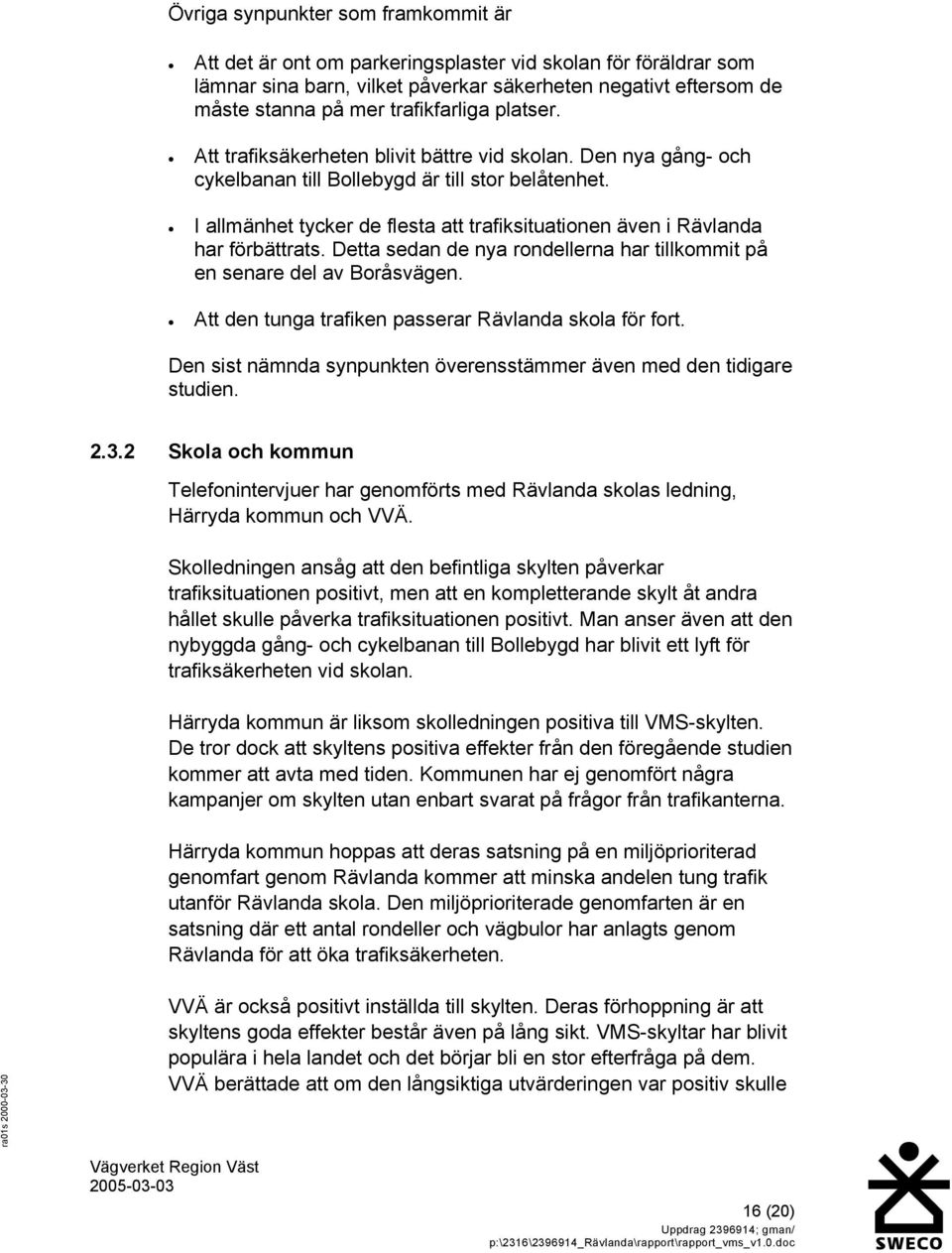 I allmänhet tycker de flesta att trafiksituationen även i Rävlanda har förbättrats. Detta sedan de nya rondellerna har tillkommit på en senare del av Boråsvägen.