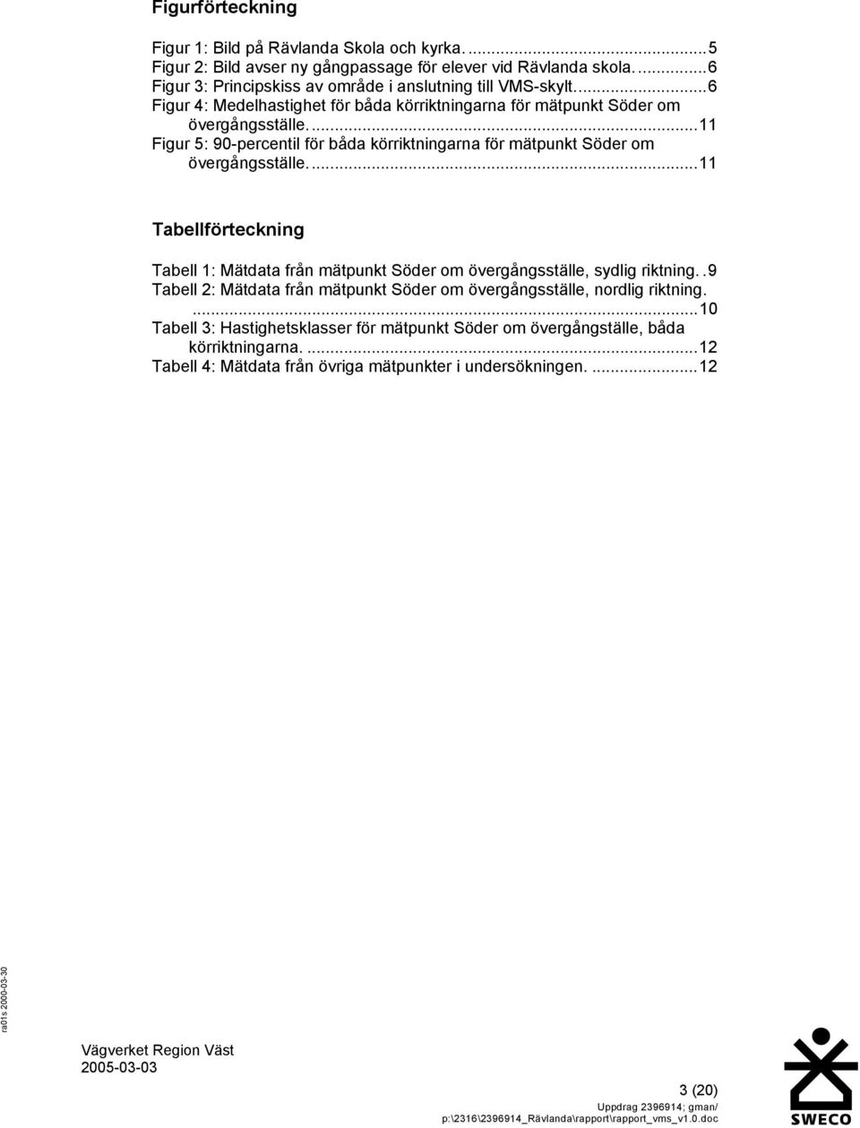 ..11 Figur 5: 90-percentil för båda körriktningarna för mätpunkt Söder om övergångsställe.