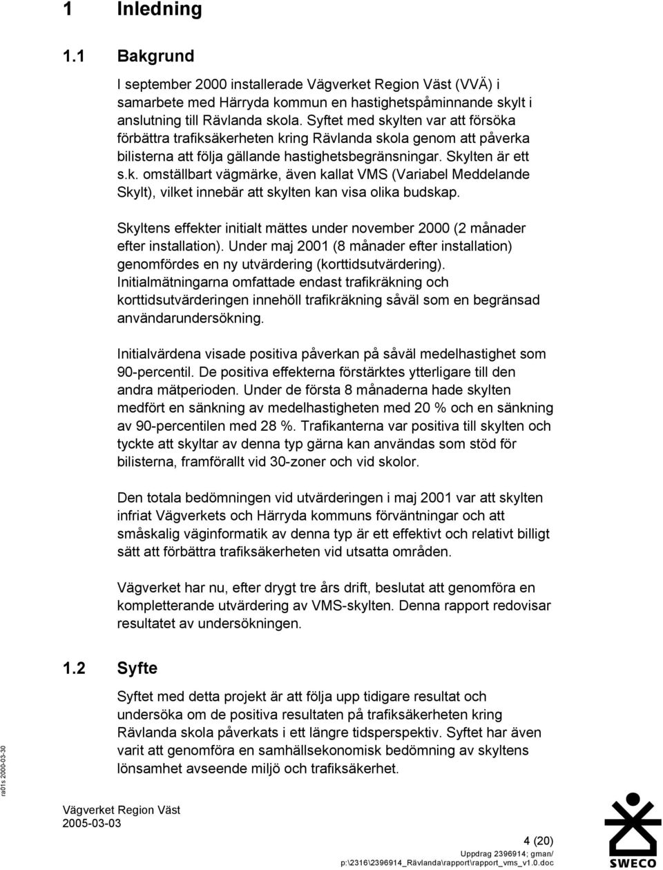 Skyltens effekter initialt mättes under november 2000 (2 månader efter installation). Under maj 2001 (8 månader efter installation) genomfördes en ny utvärdering (korttidsutvärdering).