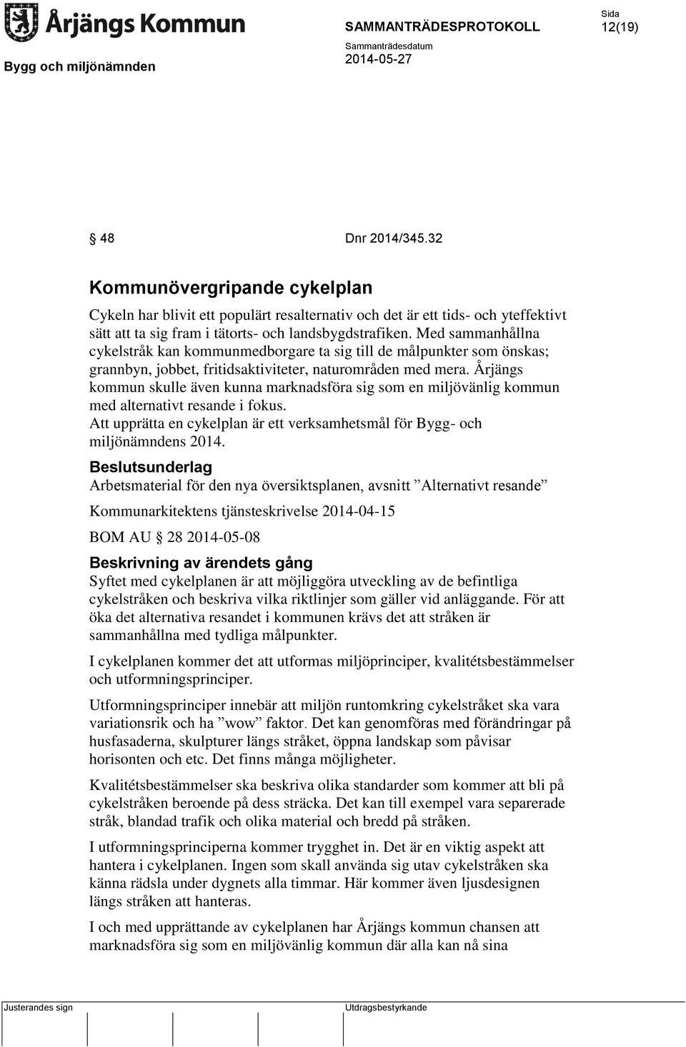 Årjängs kommun skulle även kunna marknadsföra sig som en miljövänlig kommun med alternativt resande i fokus. Att upprätta en cykelplan är ett verksamhetsmål för Bygg- och miljönämndens 2014.