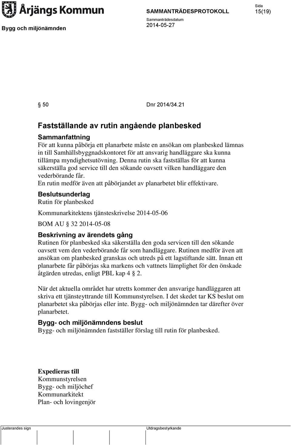 ska kunna tillämpa myndighetsutövning. Denna rutin ska fastställas för att kunna säkerställa god service till den sökande oavsett vilken handläggare den vederbörande får.