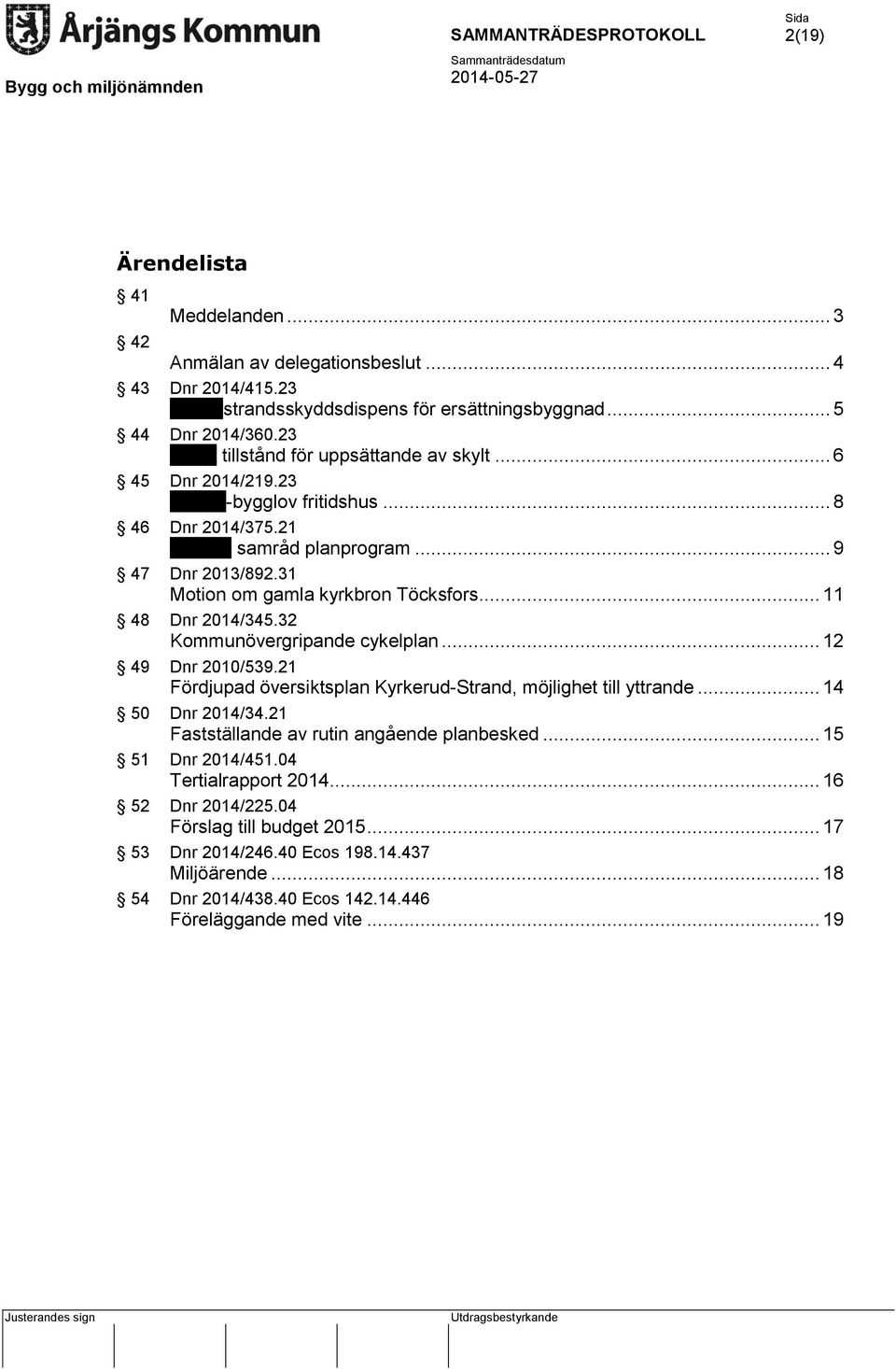 31 Motion om gamla kyrkbron Töcksfors... 11 48 Dnr 2014/345.32 Kommunövergripande cykelplan... 12 49 Dnr 2010/539.21 Fördjupad översiktsplan Kyrkerud-Strand, möjlighet till yttrande.