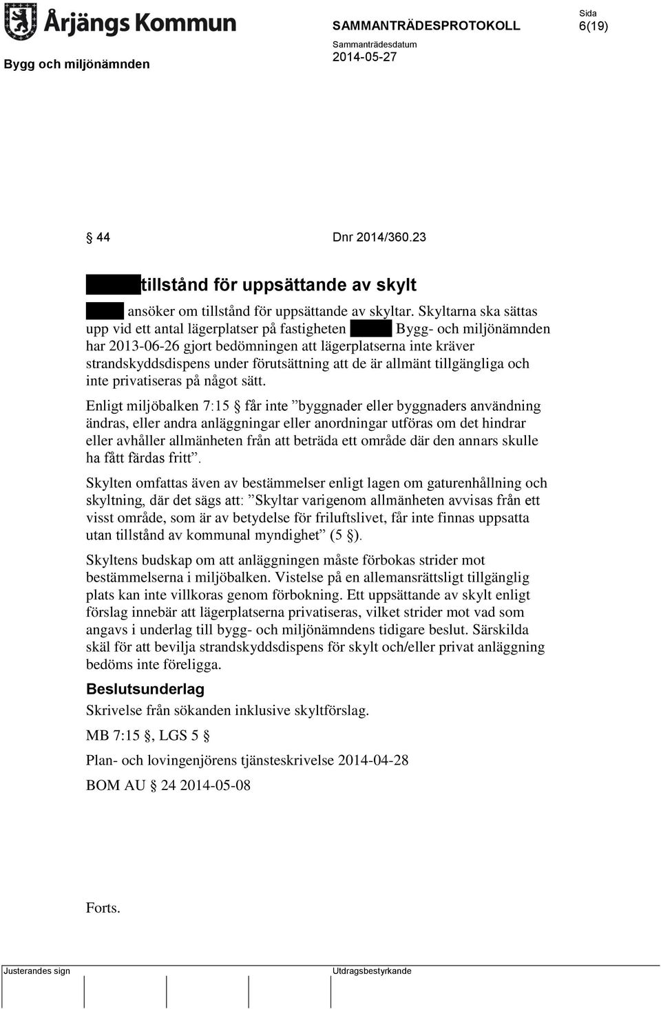 Enligt miljöbalken 7:15 får inte byggnader eller byggnaders användning ändras, eller andra anläggningar eller anordningar utföras om det hindrar eller avhåller allmänheten från att beträda ett område