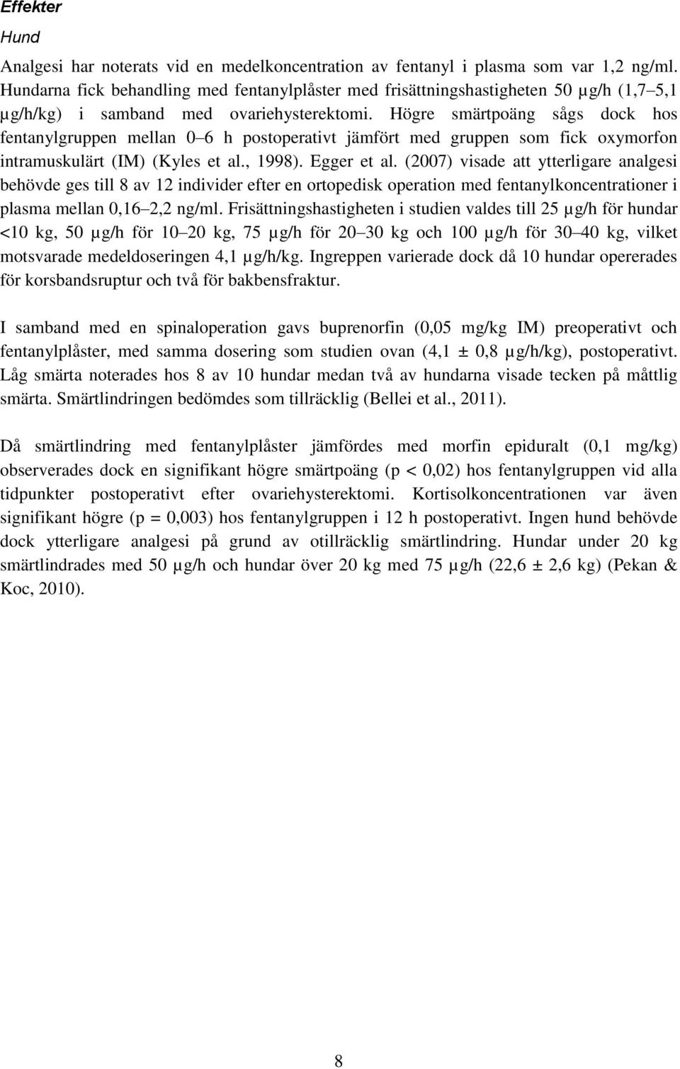 Högre smärtpoäng sågs dock hos fentanylgruppen mellan 0 6 h postoperativt jämfört med gruppen som fick oxymorfon intramuskulärt (IM) (Kyles et al., 1998). Egger et al.