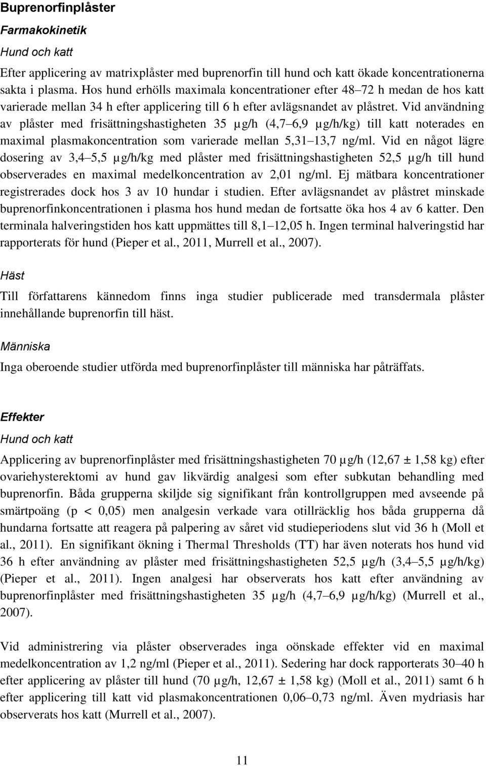 Vid användning av plåster med frisättningshastigheten 35 µg/h (4,7 6,9 µg/h/kg) till katt noterades en maximal plasmakoncentration som varierade mellan 5,31 13,7 ng/ml.