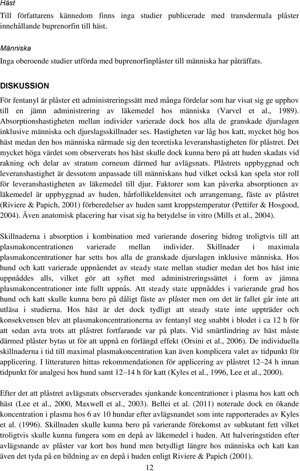 DISKUSSION För fentanyl är plåster ett administreringssätt med många fördelar som har visat sig ge upphov till en jämn administrering av läkemedel hos människa (Varvel et al., 1989).