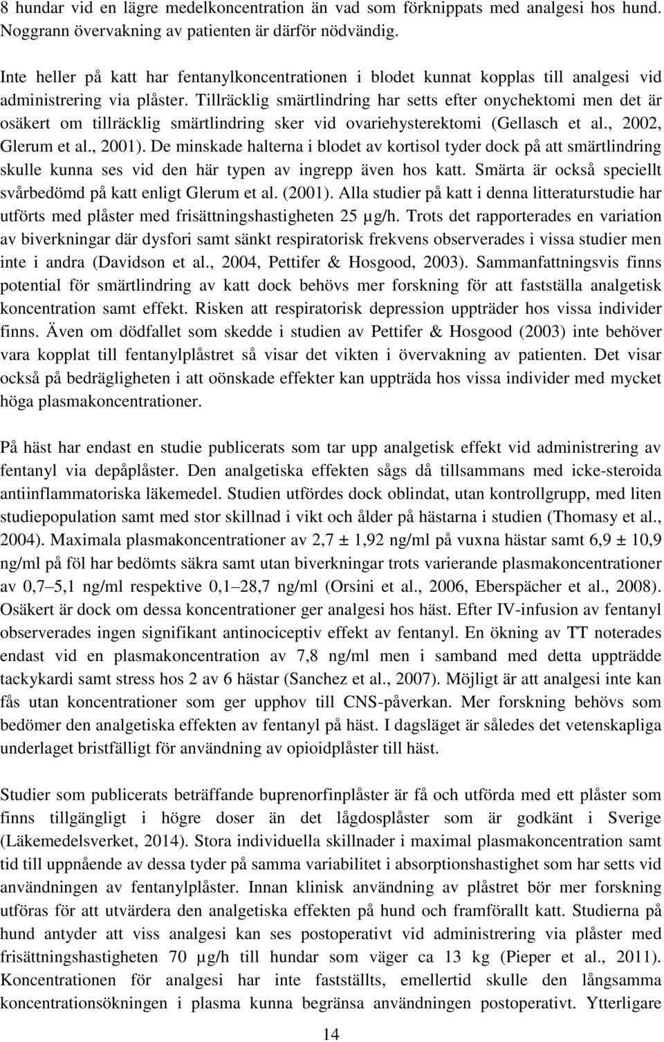 Tillräcklig smärtlindring har setts efter onychektomi men det är osäkert om tillräcklig smärtlindring sker vid ovariehysterektomi (Gellasch et al., 2002, Glerum et al., 2001).