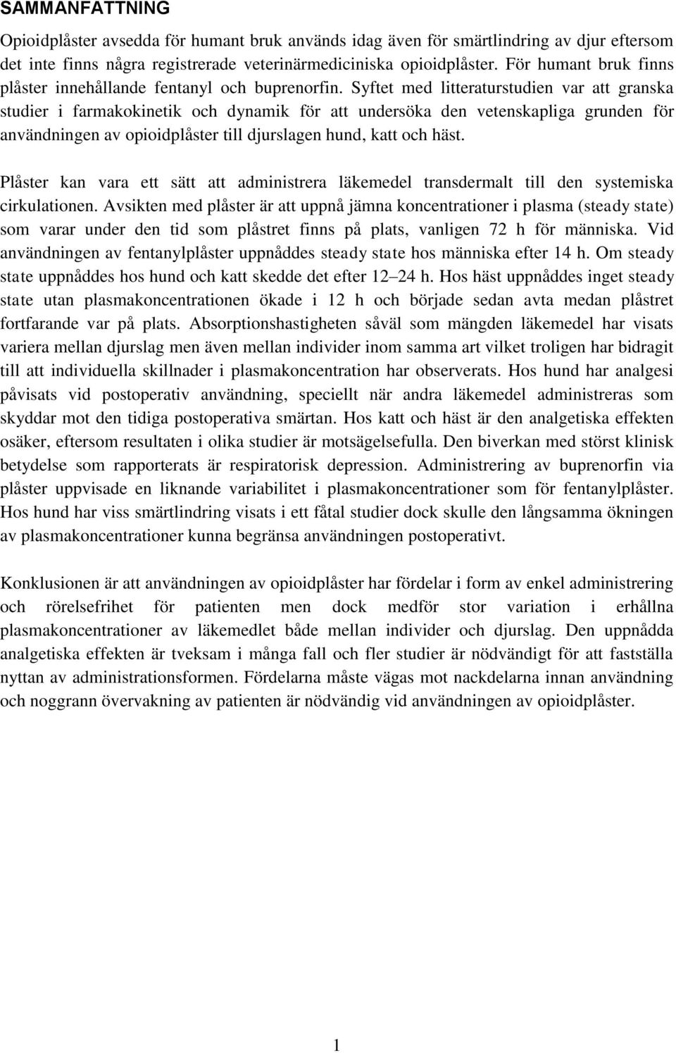 Syftet med litteraturstudien var att granska studier i farmakokinetik och dynamik för att undersöka den vetenskapliga grunden för användningen av opioidplåster till djurslagen hund, katt och häst.