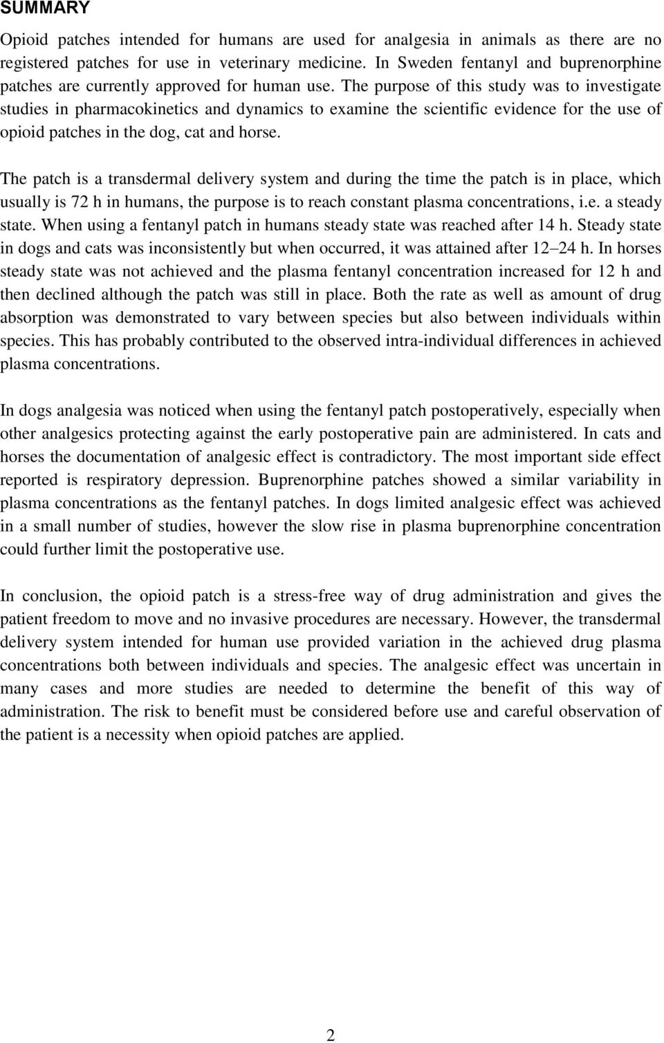 The purpose of this study was to investigate studies in pharmacokinetics and dynamics to examine the scientific evidence for the use of opioid patches in the dog, cat and horse.