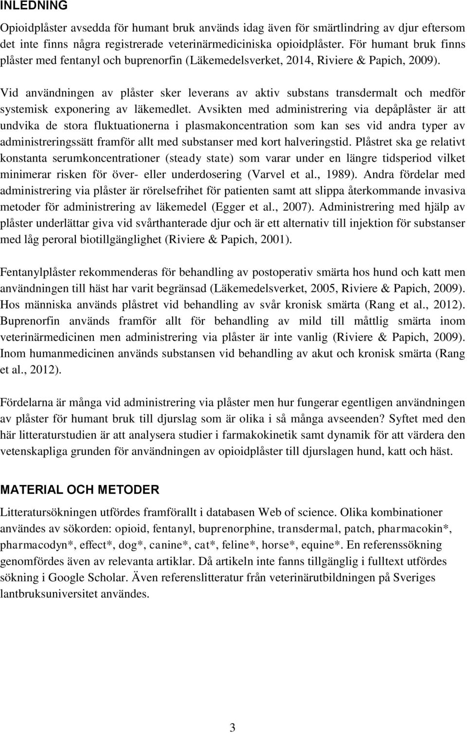 Vid användningen av plåster sker leverans av aktiv substans transdermalt och medför systemisk exponering av läkemedlet.
