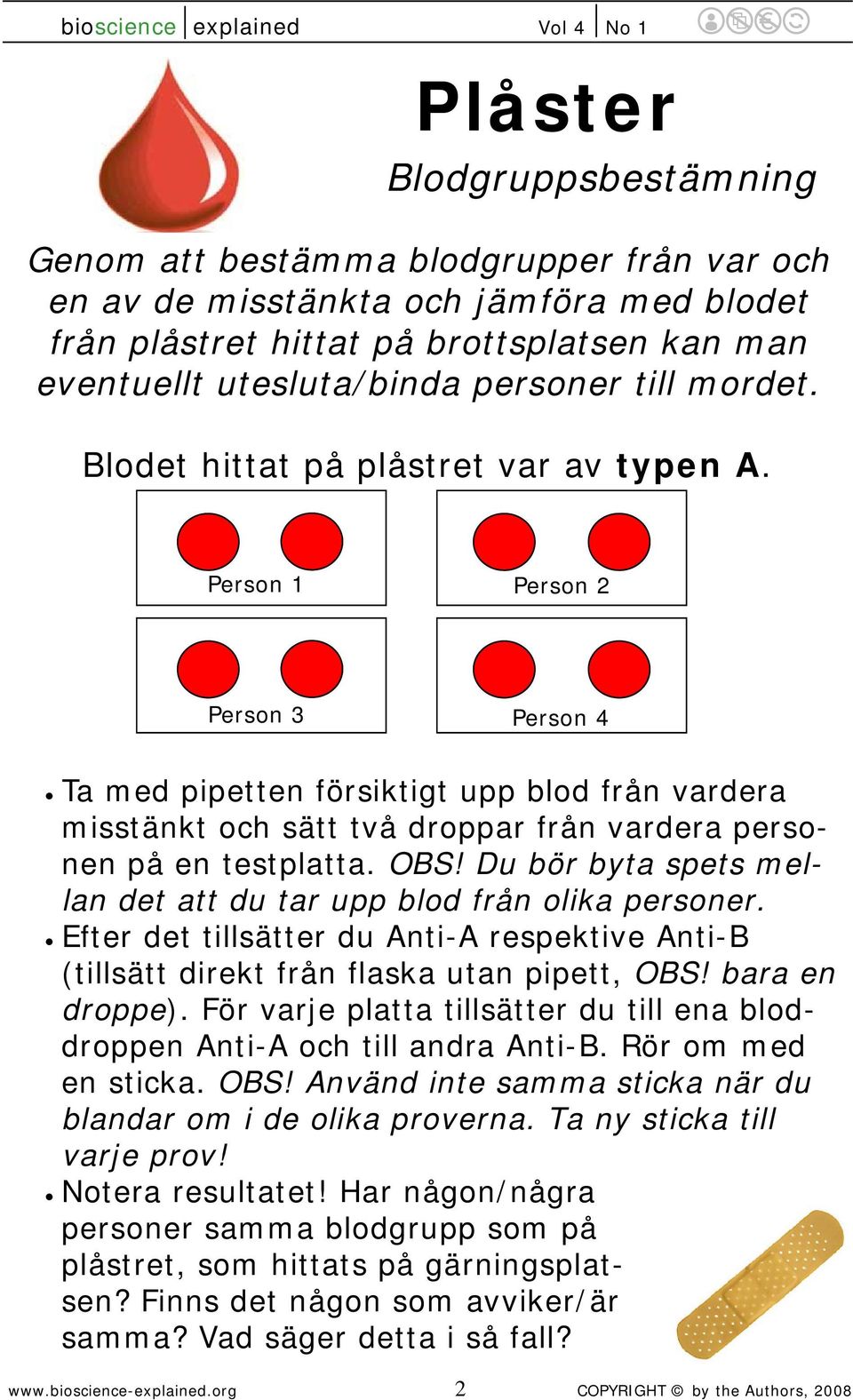 Person 1 Person 2 Person 3 Person 4 Ta med pipetten försiktigt upp blod från vardera misstänkt och sätt två droppar från vardera personen på en testplatta. OBS!