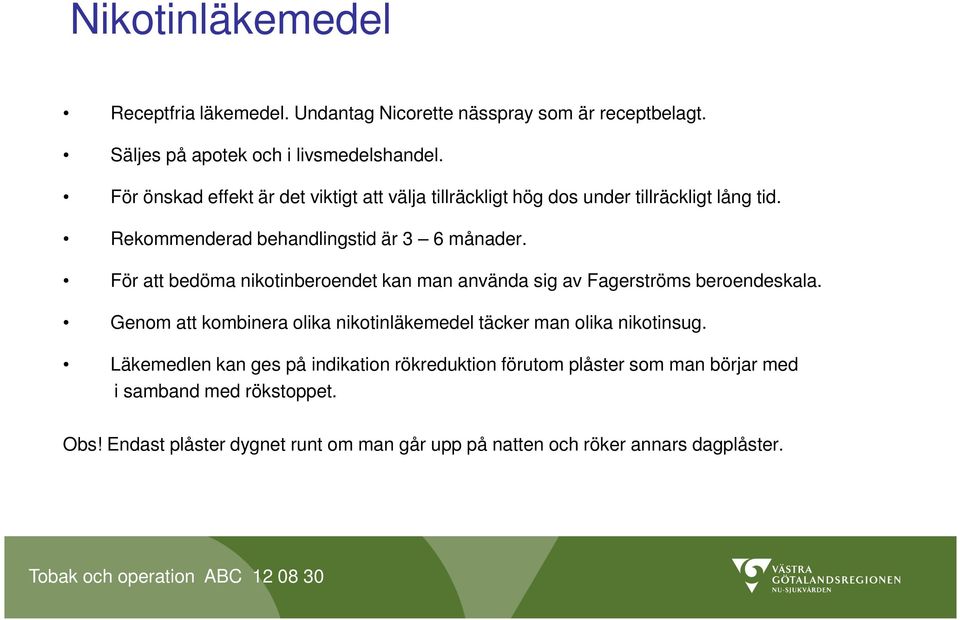 För att bedöma nikotinberoendet kan man använda sig av Fagerströms beroendeskala. Genom att kombinera olika nikotinläkemedel täcker man olika nikotinsug.