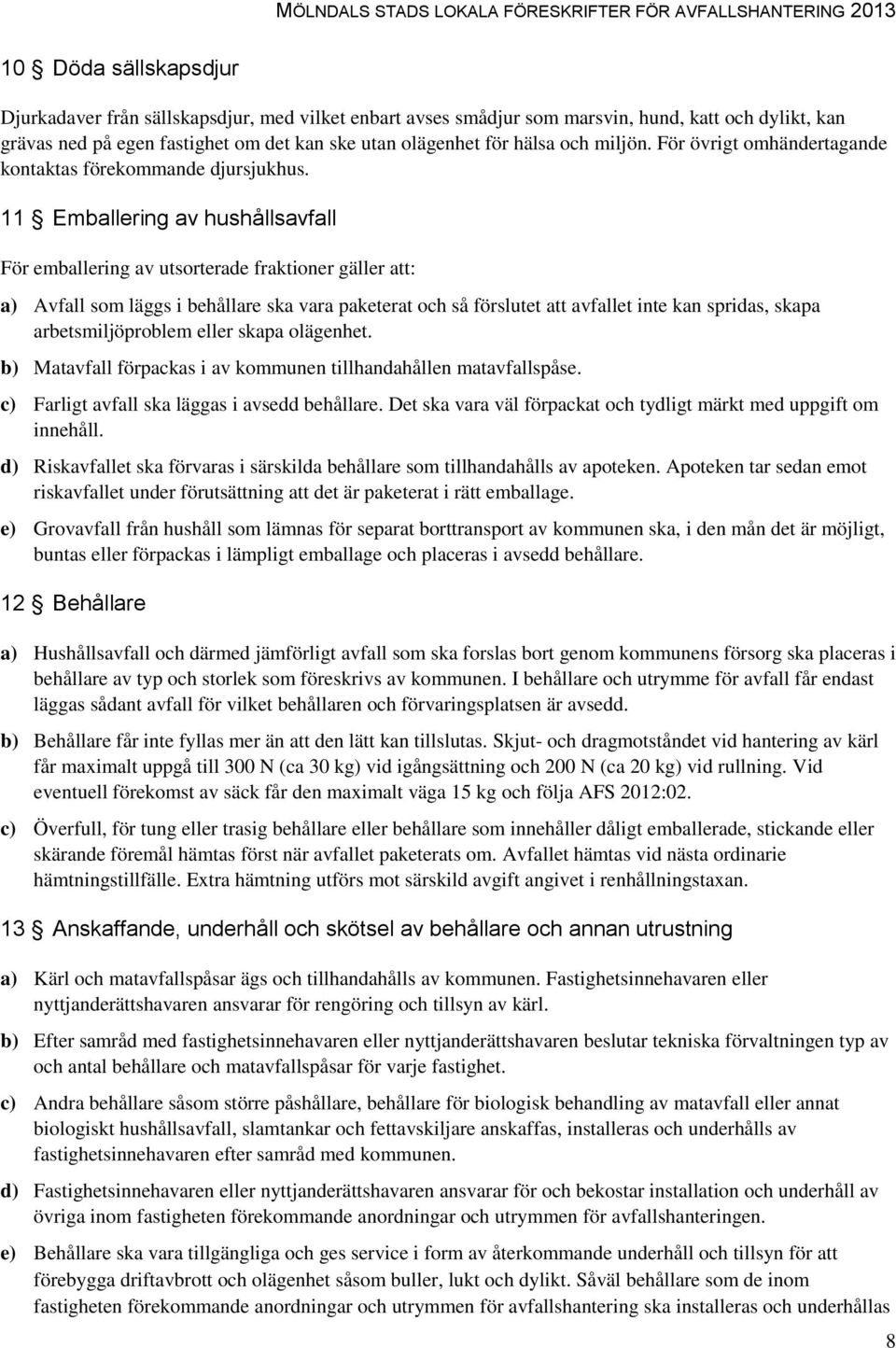 11 Emballering av hushållsavfall För emballering av utsorterade fraktioner gäller att: a) Avfall som läggs i behållare ska vara paketerat och så förslutet att avfallet inte kan spridas, skapa