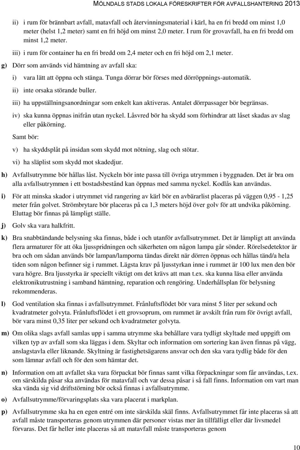 g) Dörr som används vid hämtning av avfall ska: i) vara lätt att öppna och stänga. Tunga dörrar bör förses med dörröppnings-automatik. ii) inte orsaka störande buller.