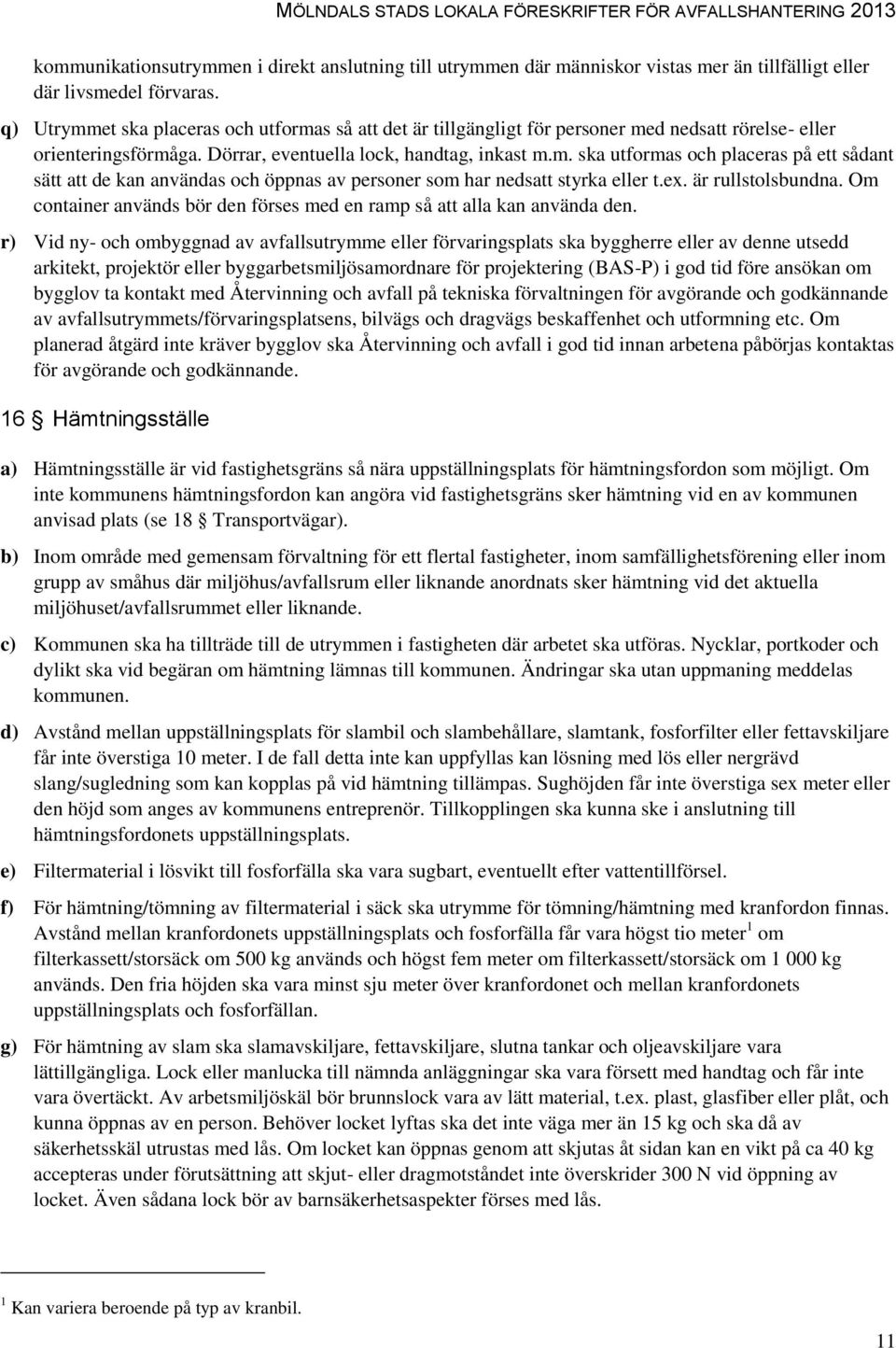 ex. är rullstolsbundna. Om container används bör den förses med en ramp så att alla kan använda den.