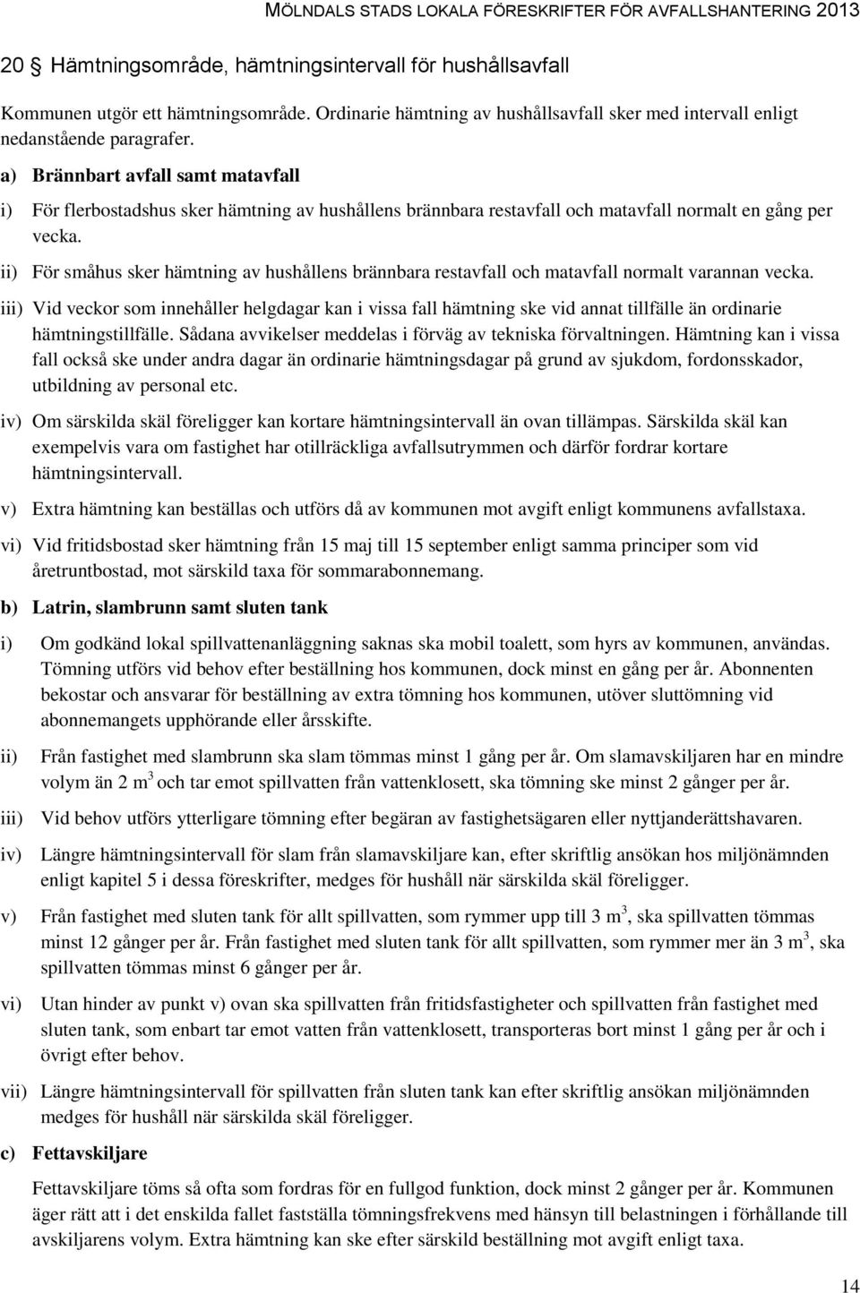 ii) För småhus sker hämtning av hushållens brännbara restavfall och matavfall normalt varannan vecka.