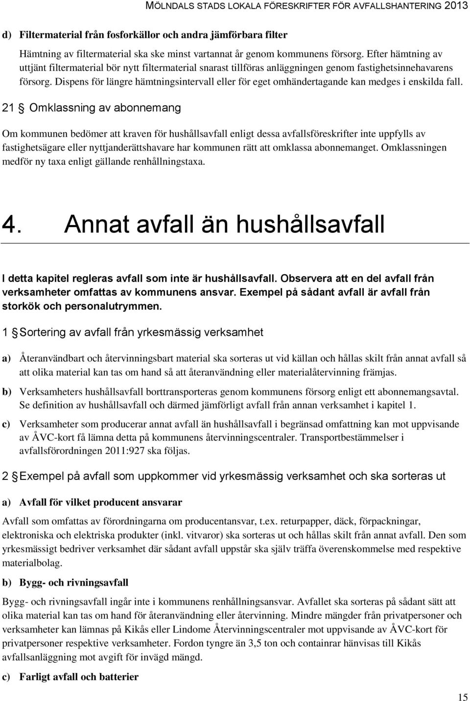 Dispens för längre hämtningsintervall eller för eget omhändertagande kan medges i enskilda fall.