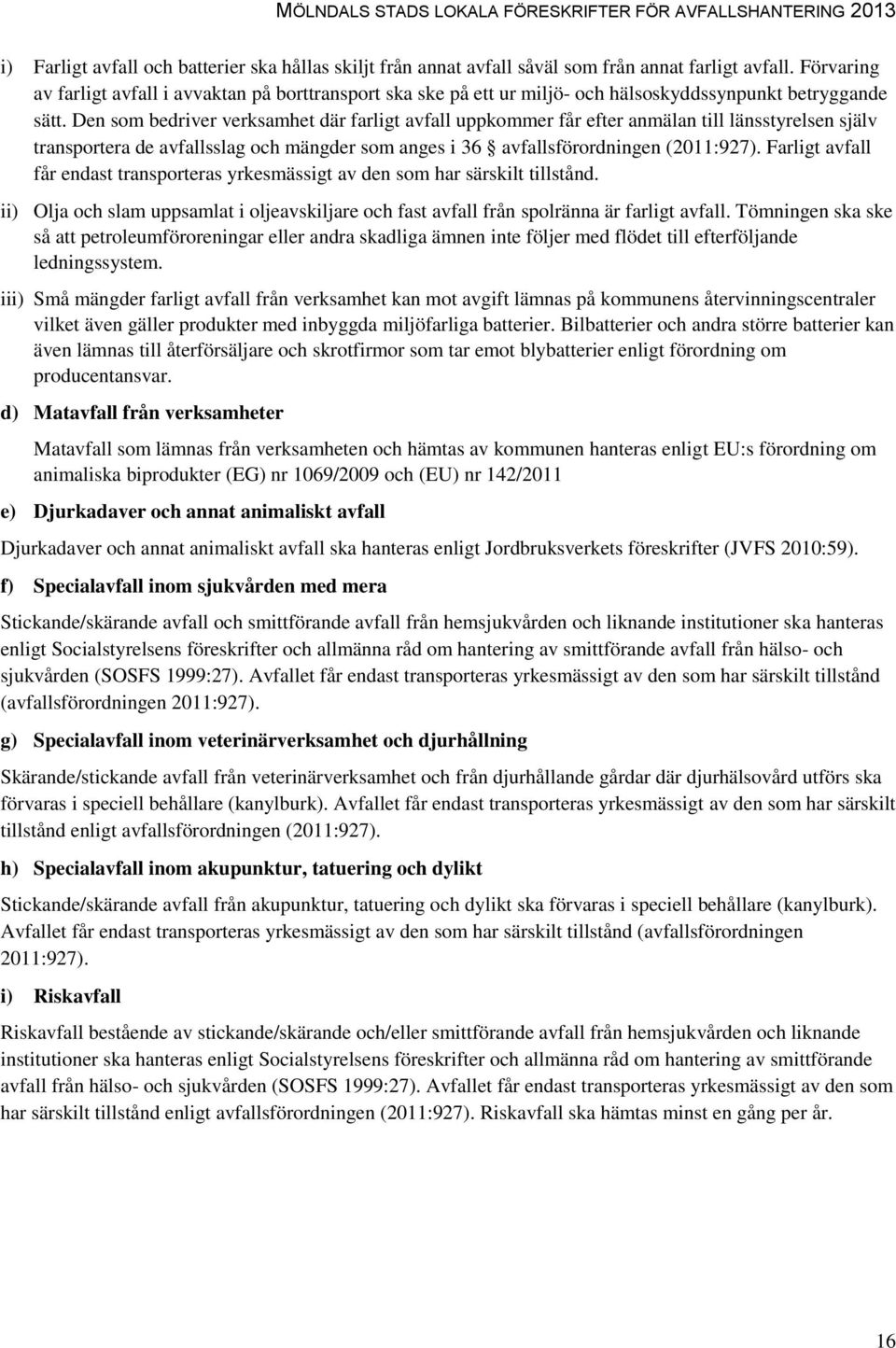 Den som bedriver verksamhet där farligt avfall uppkommer får efter anmälan till länsstyrelsen själv transportera de avfallsslag och mängder som anges i 36 avfallsförordningen (2011:927).