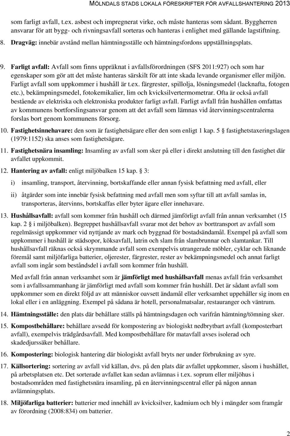 Farligt avfall: Avfall som finns uppräknat i avfallsförordningen (SFS 2011:927) och som har egenskaper som gör att det måste hanteras särskilt för att inte skada levande organismer eller miljön.