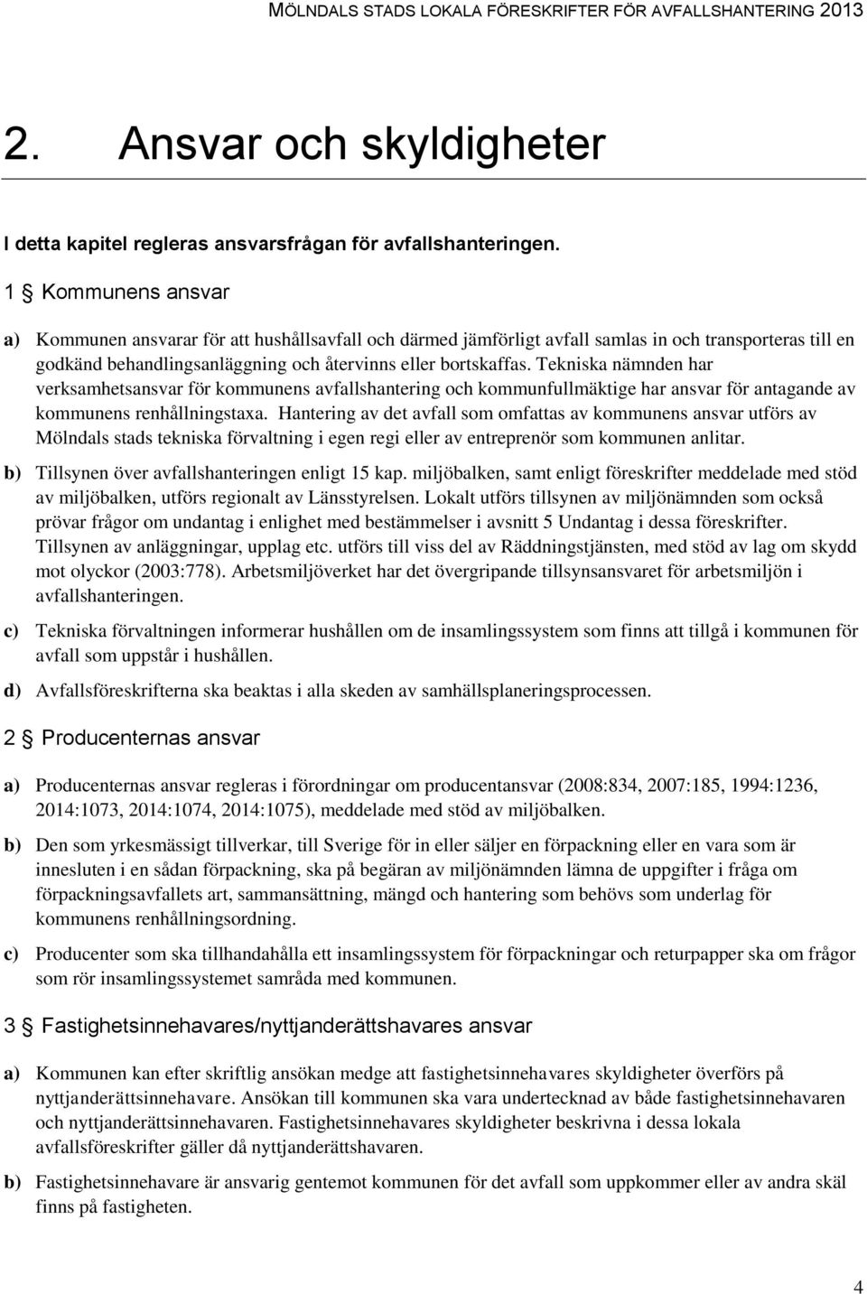 Tekniska nämnden har verksamhetsansvar för kommunens avfallshantering och kommunfullmäktige har ansvar för antagande av kommunens renhållningstaxa.