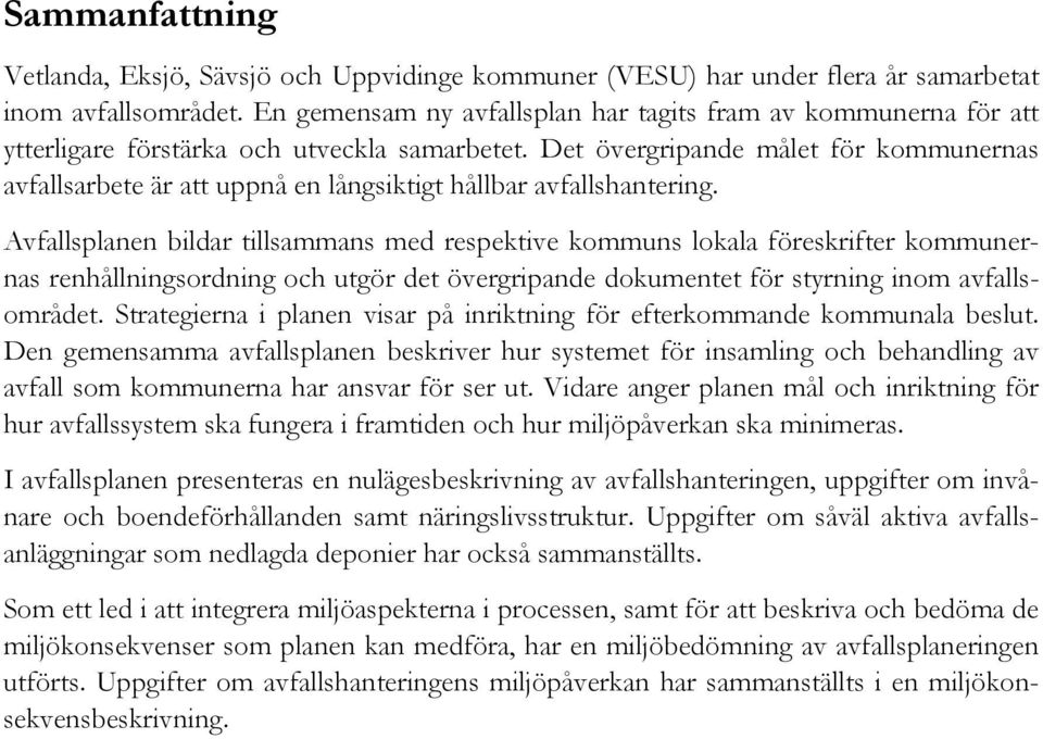 Det övergripande målet för kommunernas avfallsarbete är att uppnå en långsiktigt hållbar avfallshantering.