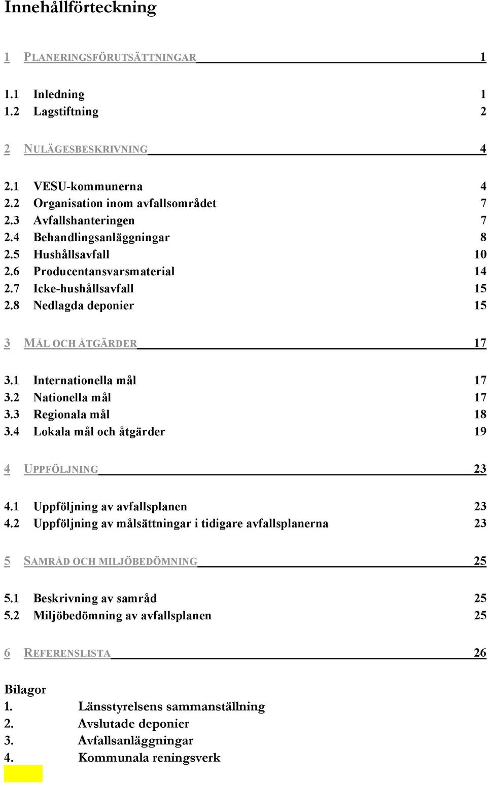 2 Nationella mål 17 3.3 Regionala mål 18 3.4 Lokala mål och åtgärder 19 4 UPPFÖLJNING 23 4.1 Uppföljning av avfallsplanen 23 4.