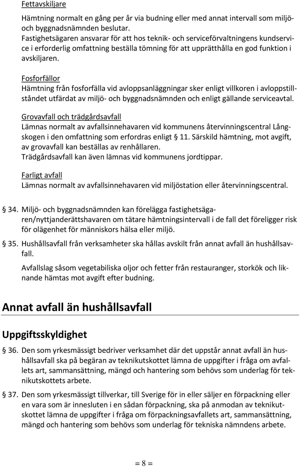 Fosforfällor Hämtning från fosforfälla vid avloppsanläggningar sker enligt villkoren i avloppstillståndet utfärdat av miljö och byggnadsnämnden och enligt gällande serviceavtal.