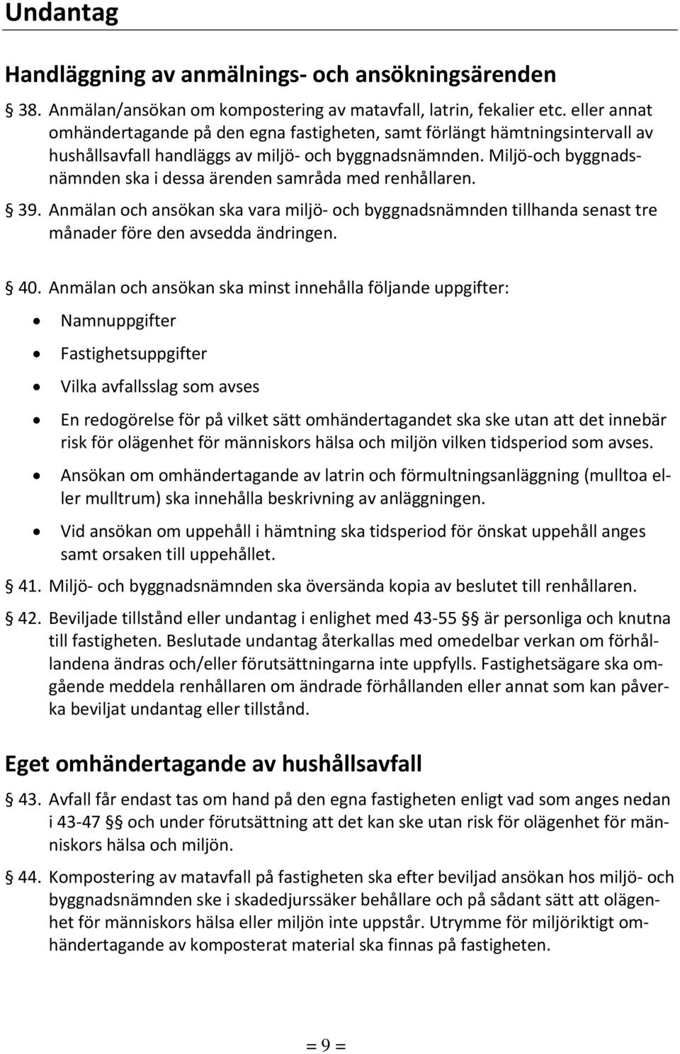 Miljö och byggnadsnämnden ska i dessa ärenden samråda med renhållaren. 39. Anmälan och ansökan ska vara miljö och byggnadsnämnden tillhanda senast tre månader före den avsedda ändringen. 40.