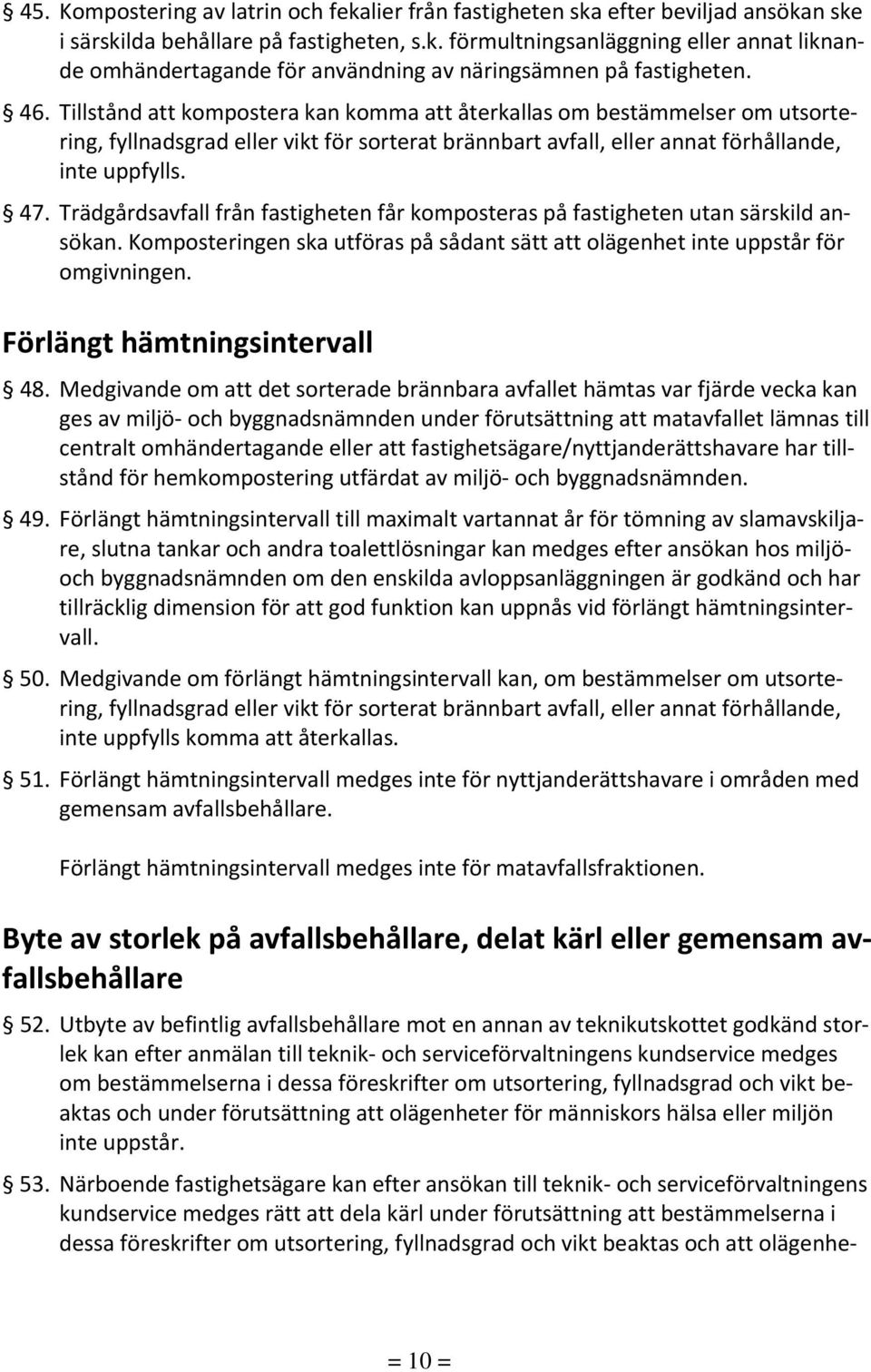 Trädgårdsavfall från fastigheten får komposteras på fastigheten utan särskild ansökan. Komposteringen ska utföras på sådant sätt att olägenhet inte uppstår för omgivningen.