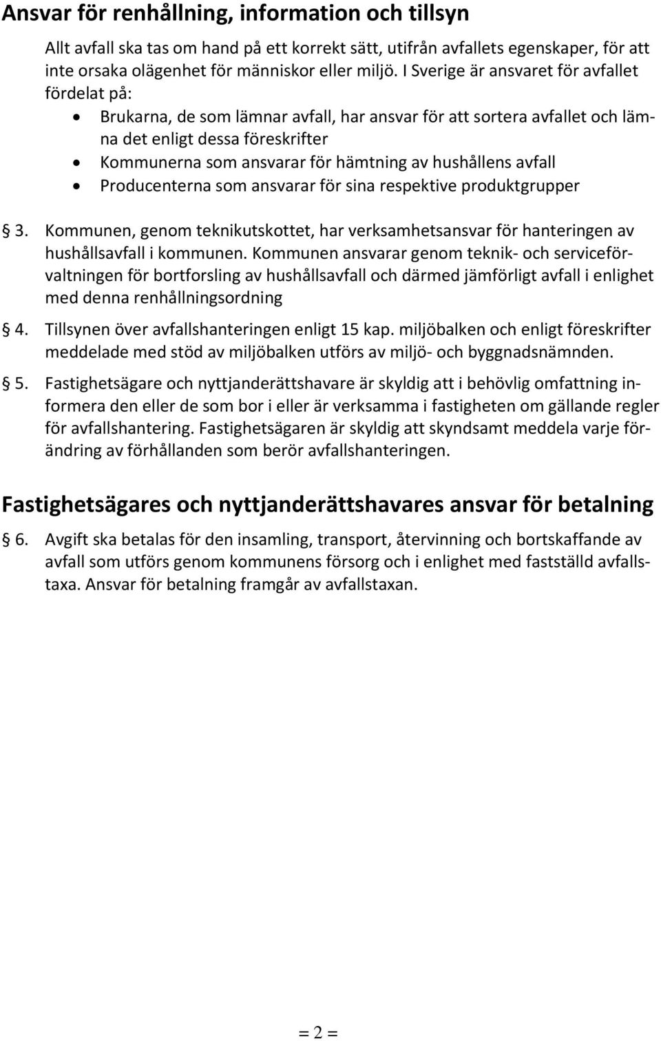 hushållens avfall Producenterna som ansvarar för sina respektive produktgrupper 3. Kommunen, genom teknikutskottet, har verksamhetsansvar för hanteringen av hushållsavfall i kommunen.