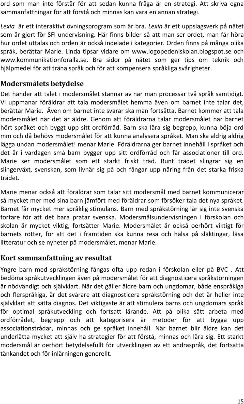 Här finns bilder så att man ser ordet, man får höra hur ordet uttalas och orden är också indelade i kategorier. Orden finns på många olika språk, berättar Marie. Linda tipsar vidare om www.