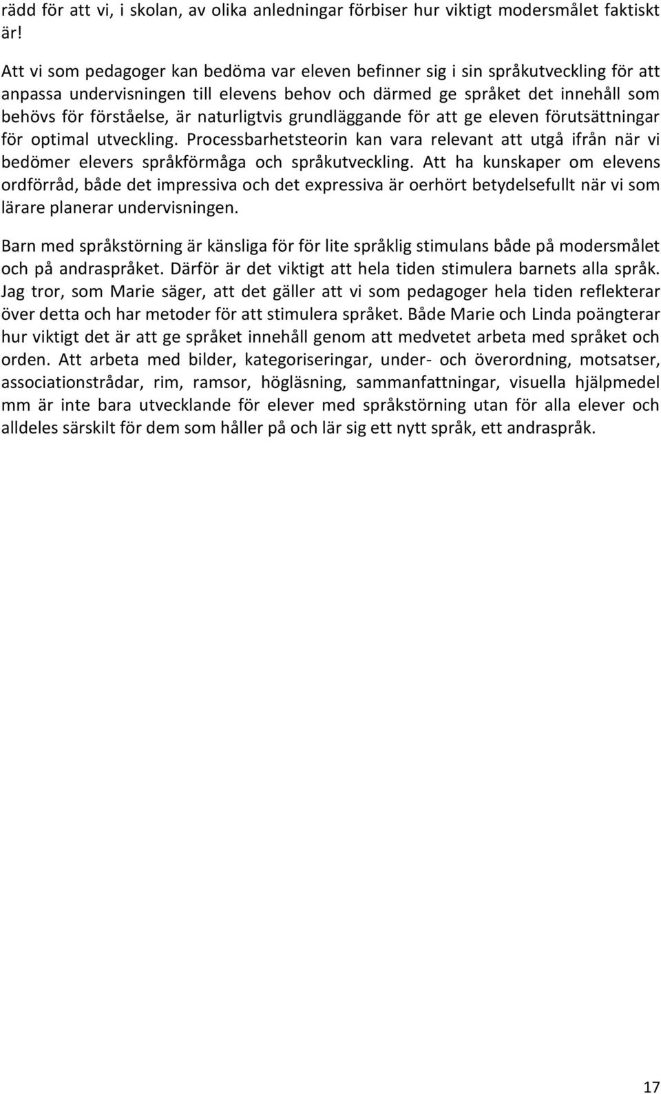 naturligtvis grundläggande för att ge eleven förutsättningar för optimal utveckling. Processbarhetsteorin kan vara relevant att utgå ifrån när vi bedömer elevers språkförmåga och språkutveckling.