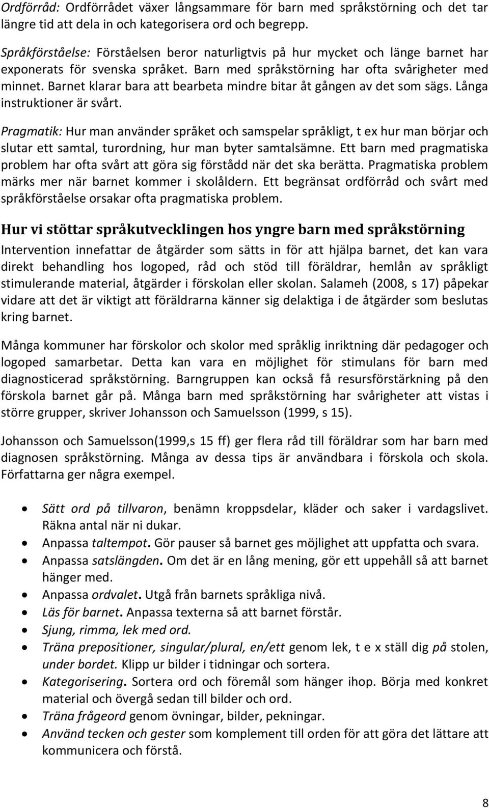 Barnet klarar bara att bearbeta mindre bitar åt gången av det som sägs. Långa instruktioner är svårt.