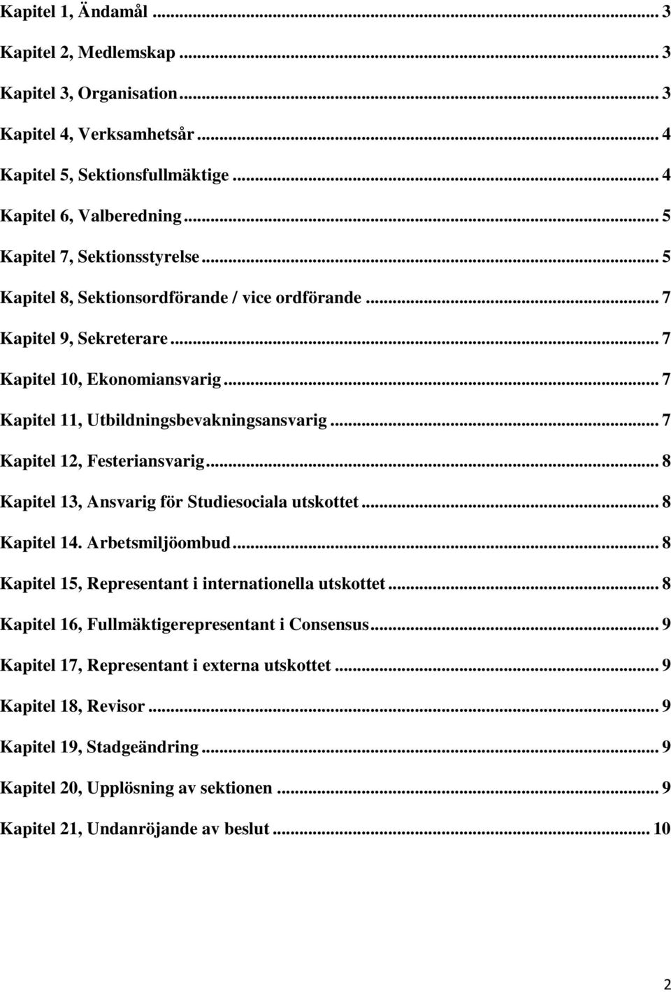 .. 7 Kapitel 12, Festeriansvarig... 8 Kapitel 13, Ansvarig för Studiesociala utskottet... 8 Kapitel 14. Arbetsmiljöombud... 8 Kapitel 15, Representant i internationella utskottet.