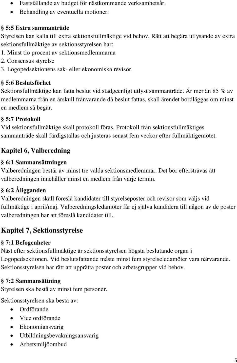 5:6 Beslutsförhet Sektionsfullmäktige kan fatta beslut vid stadgeenligt utlyst sammanträde.