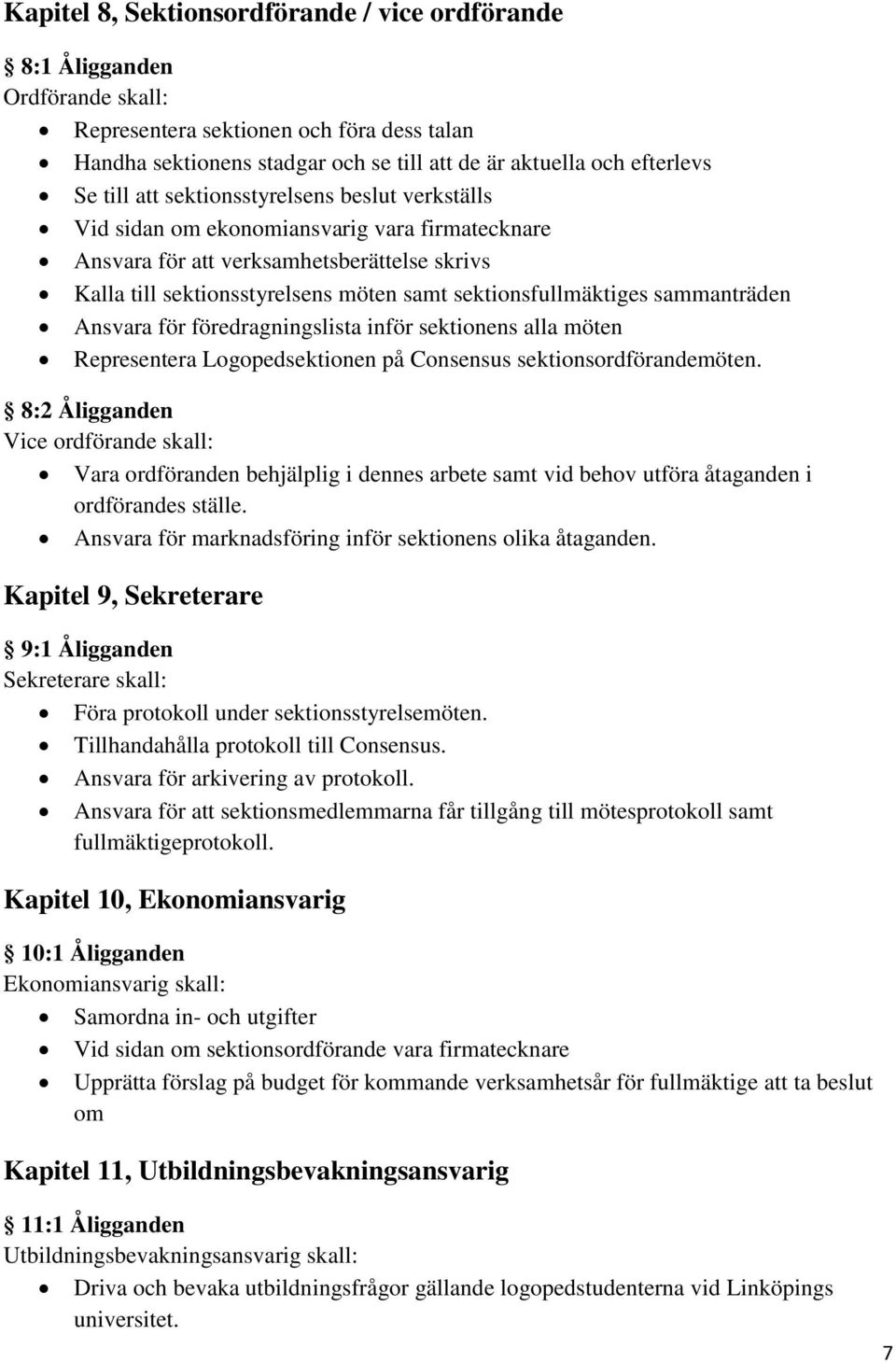 sektionsfullmäktiges sammanträden Ansvara för föredragningslista inför sektionens alla möten Representera Logopedsektionen på Consensus sektionsordförandemöten.
