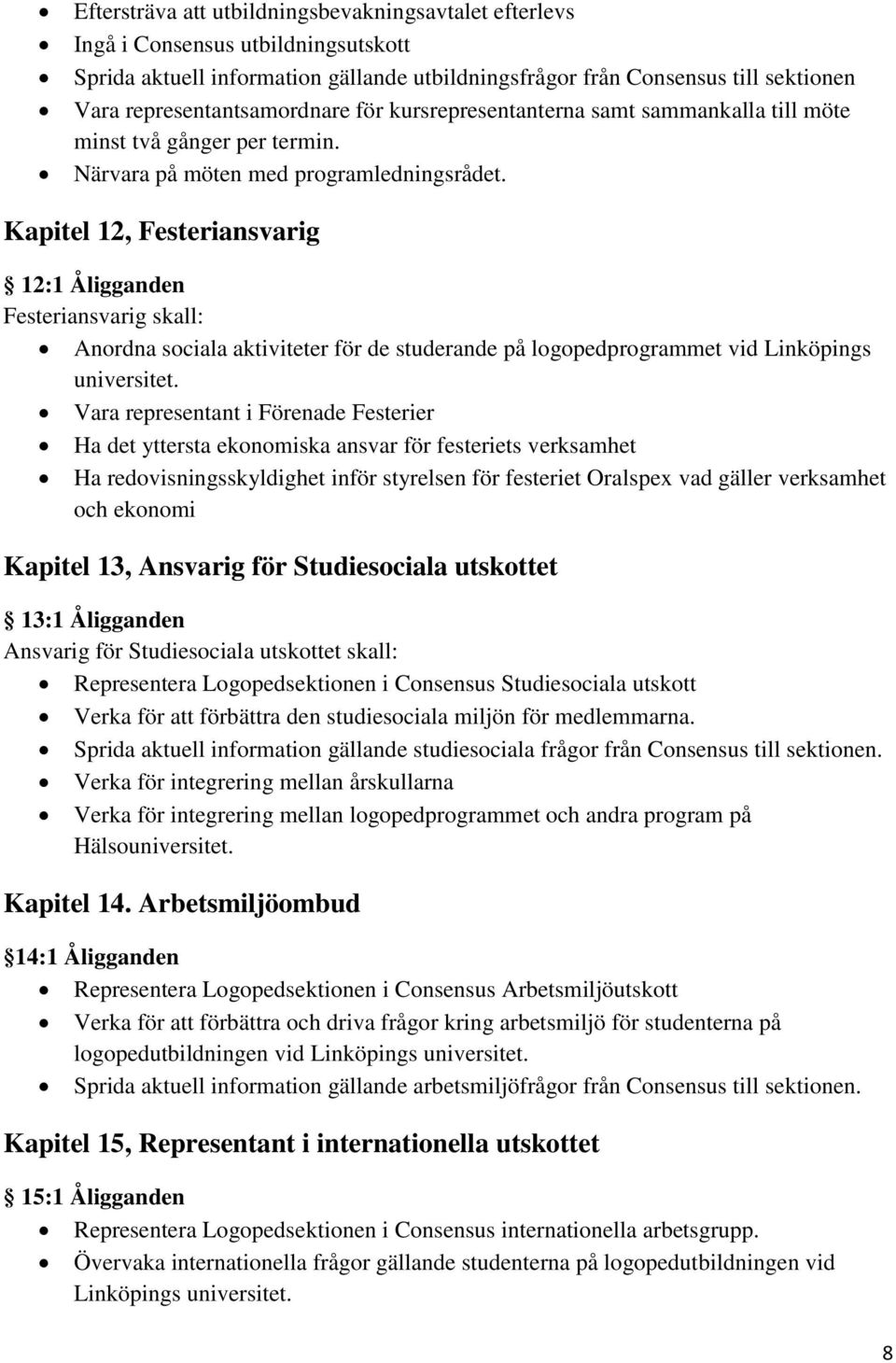 Kapitel 12, Festeriansvarig 12:1 Åligganden Festeriansvarig skall: Anordna sociala aktiviteter för de studerande på logopedprogrammet vid Linköpings universitet.