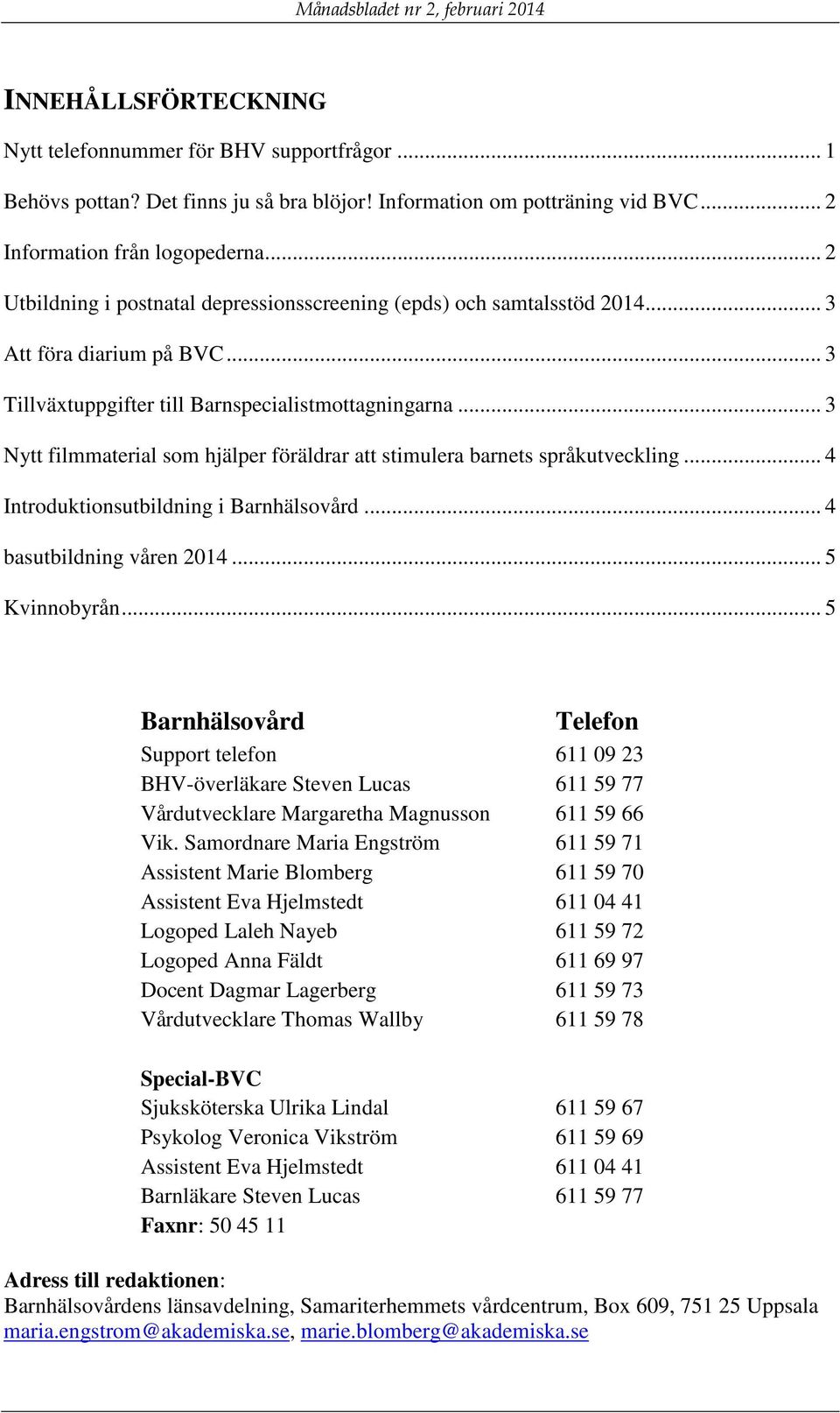 .. 3 Nytt filmmaterial som hjälper föräldrar att stimulera barnets språkutveckling... 4 Introduktionsutbildning i Barnhälsovård... 4 basutbildning våren 2014... 5 Kvinnobyrån.