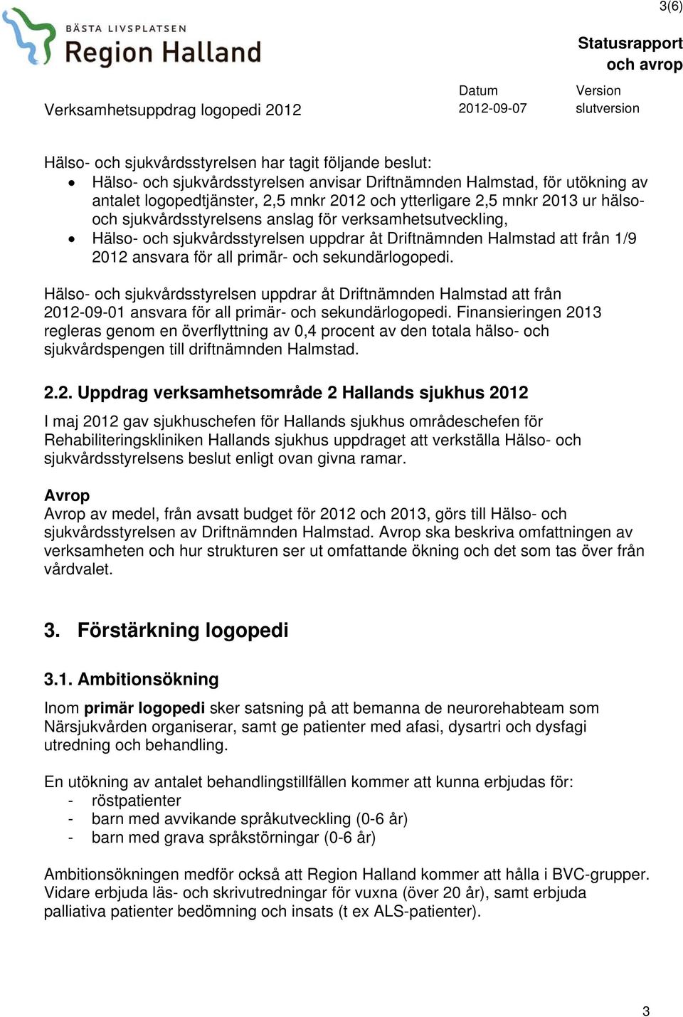 sekundärlogopedi. Hälso- och sjukvårdsstyrelsen uppdrar åt Driftnämnden Halmstad att från 2012-09-01 ansvara för all primär- och sekundärlogopedi.