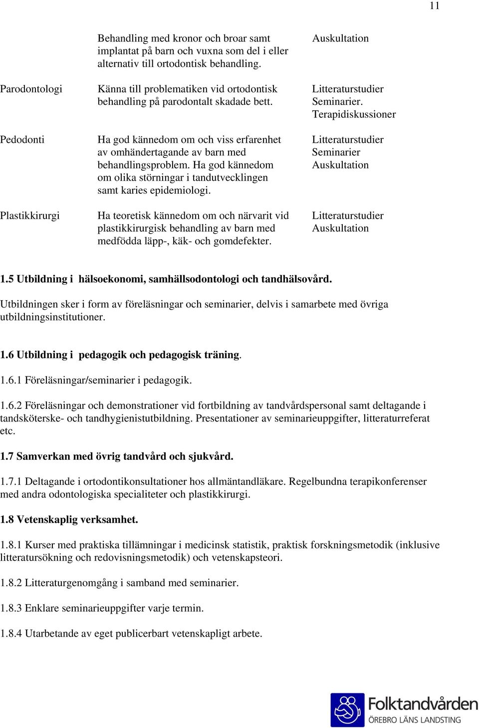 Terapidiskussioner Pedodonti Ha god kännedom om och viss erfarenhet Litteraturstudier av omhändertagande av barn med Seminarier behandlingsproblem.