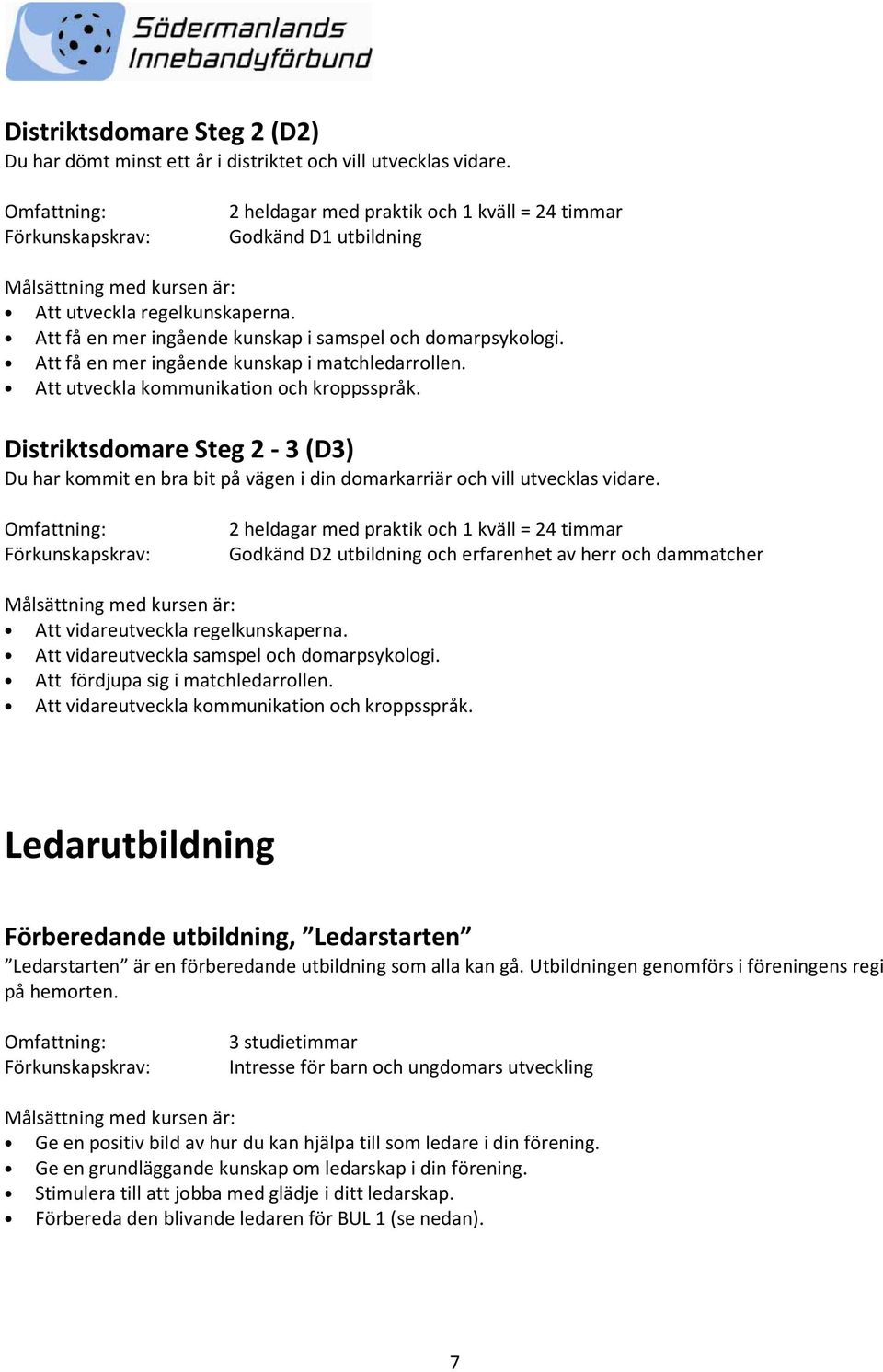 Distriktsdomare Steg 2-3 (D3) Du har kommit en bra bit på vägen i din domarkarriär och vill utvecklas vidare.