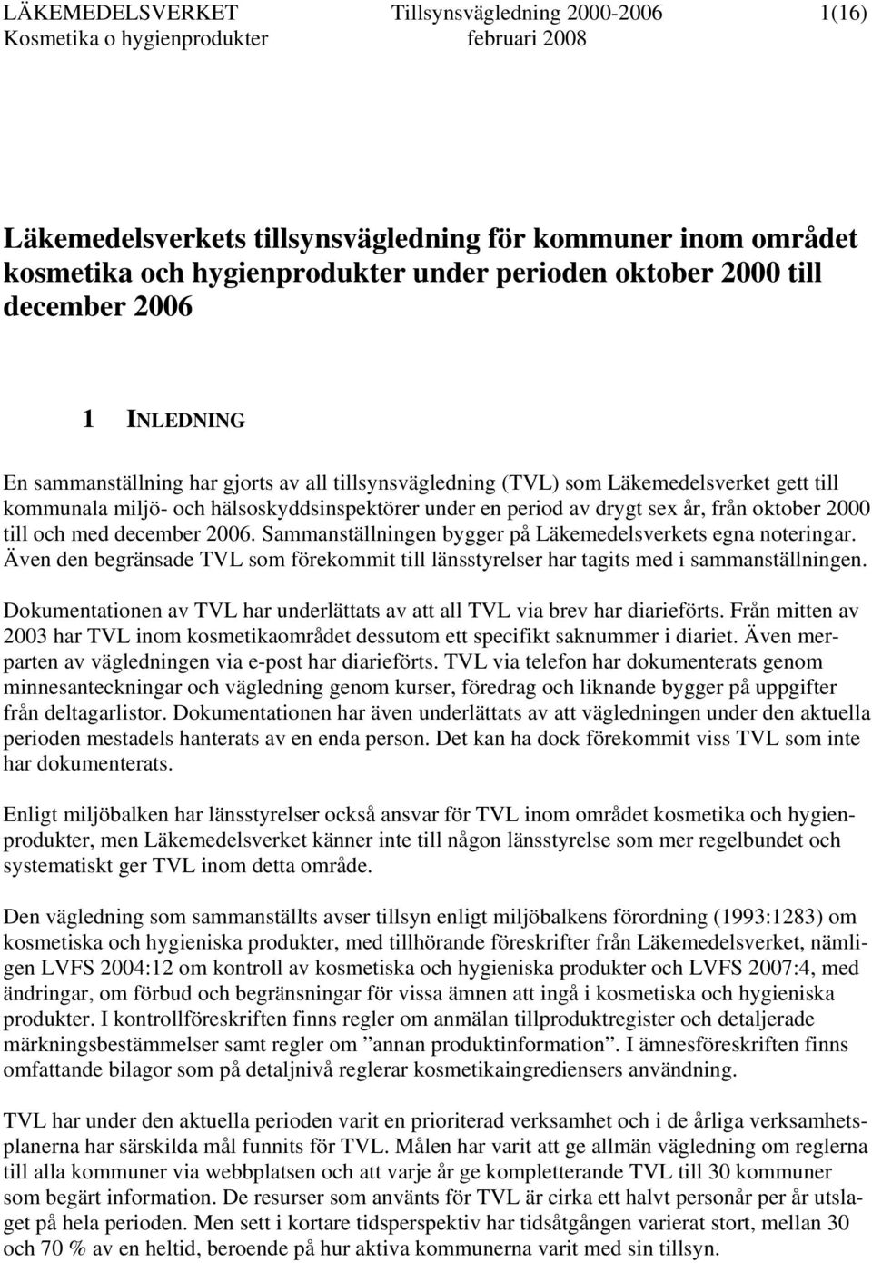 och med december 2006. Sammanställningen bygger på Läkemedelsverkets egna noteringar. Även den begränsade som förekommit till länsstyrelser har tagits med i sammanställningen.