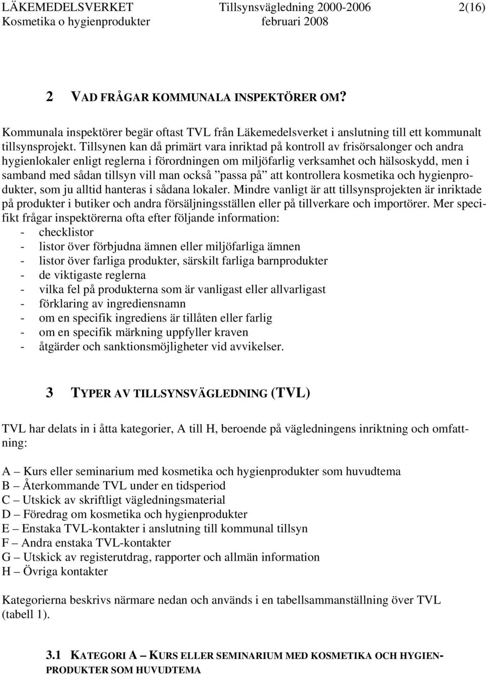 vill man också passa på att kontrollera kosmetika och hygienprodukter, som ju alltid hanteras i sådana lokaler.