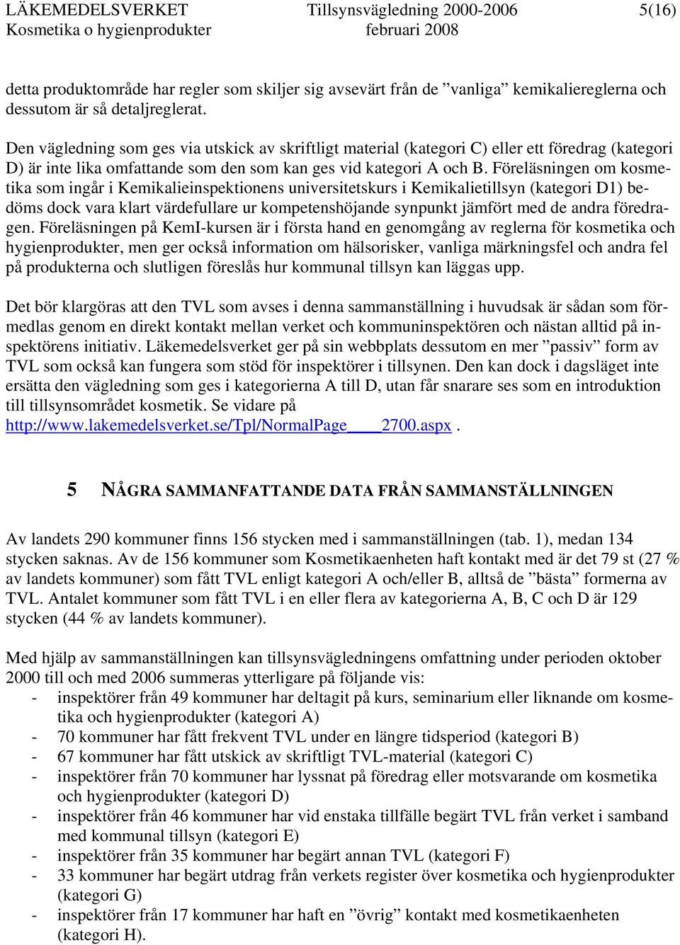 Föreläsningen om kosmetika som ingår i Kemikalieinspektionens universitetskurs i Kemikalietillsyn (kategori 1) bedöms dock vara klart värdefullare ur kompetenshöjande synpunkt jämfört med de andra