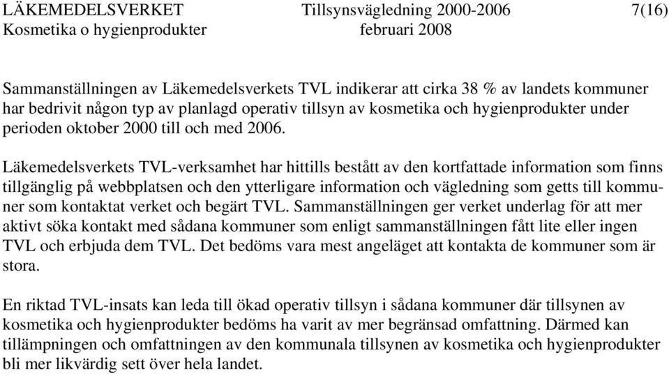 Läkemedelsverkets -verksamhet har hittills bestått av den kortfattade information som finns tillgänglig på webbplatsen och den ytterligare information och vägledning som getts till kommuner som