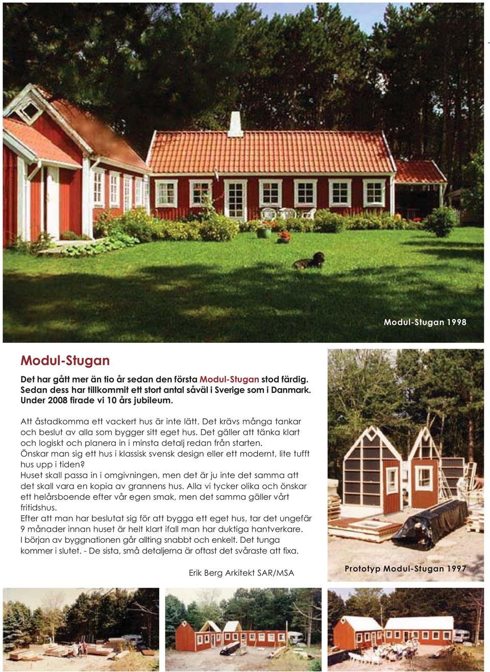 Det gäller att tänka klart och logiskt och planera in i minsta detalj redan från starten. Önskar man sig ett hus i klassisk svensk design eller ett modernt, lite tufft hus upp i tiden?