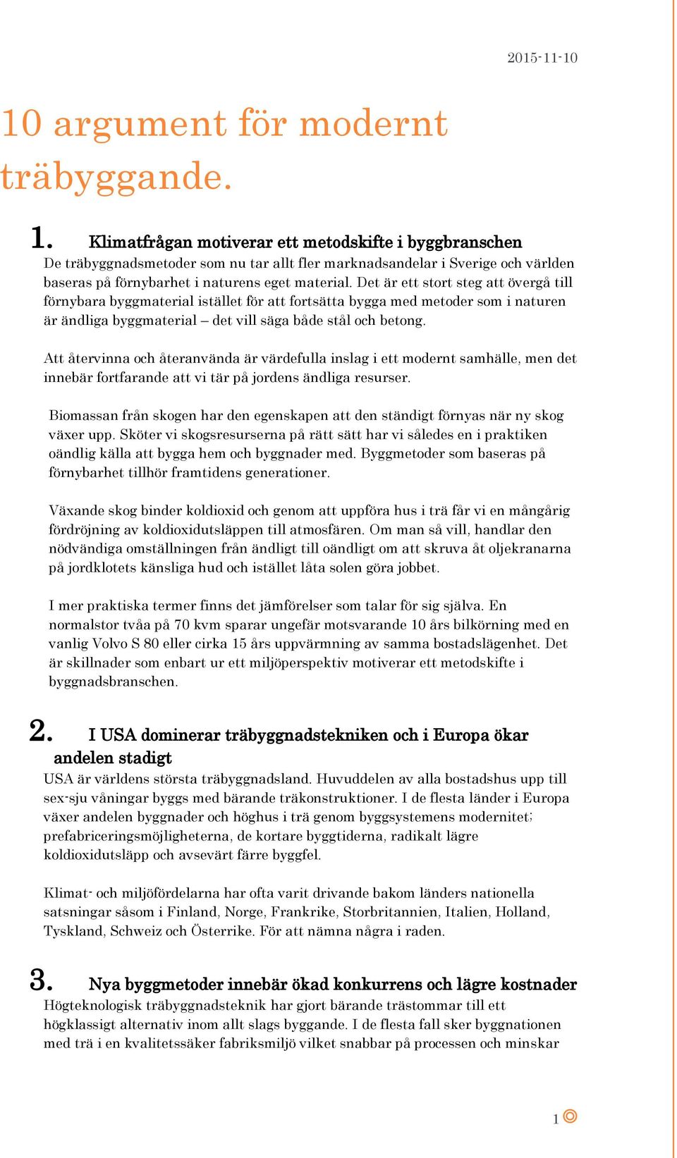 Det är ett stort steg att övergå till förnybara byggmaterial istället för att fortsätta bygga med metoder som i naturen är ändliga byggmaterial det vill säga både stål och betong.